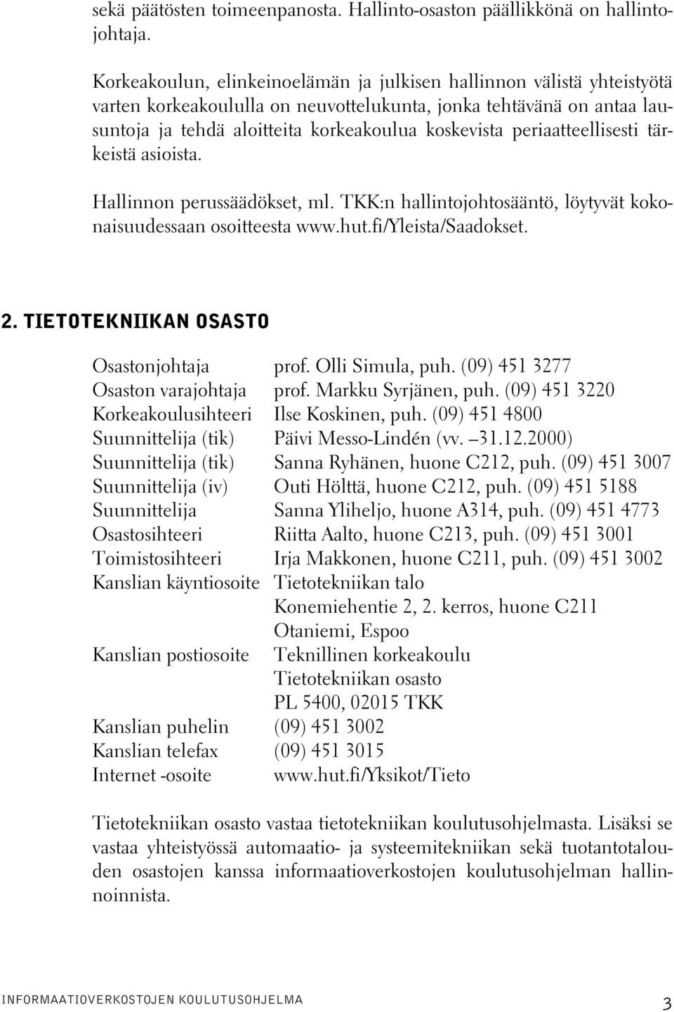 periaatteellisesti tärkeistä asioista. Hallinnon perussäädökset, ml. TKK:n hallintojohtosääntö, löytyvät kokonaisuudessaan osoitteesta www.hut.fi/yleista/saadokset. 2.