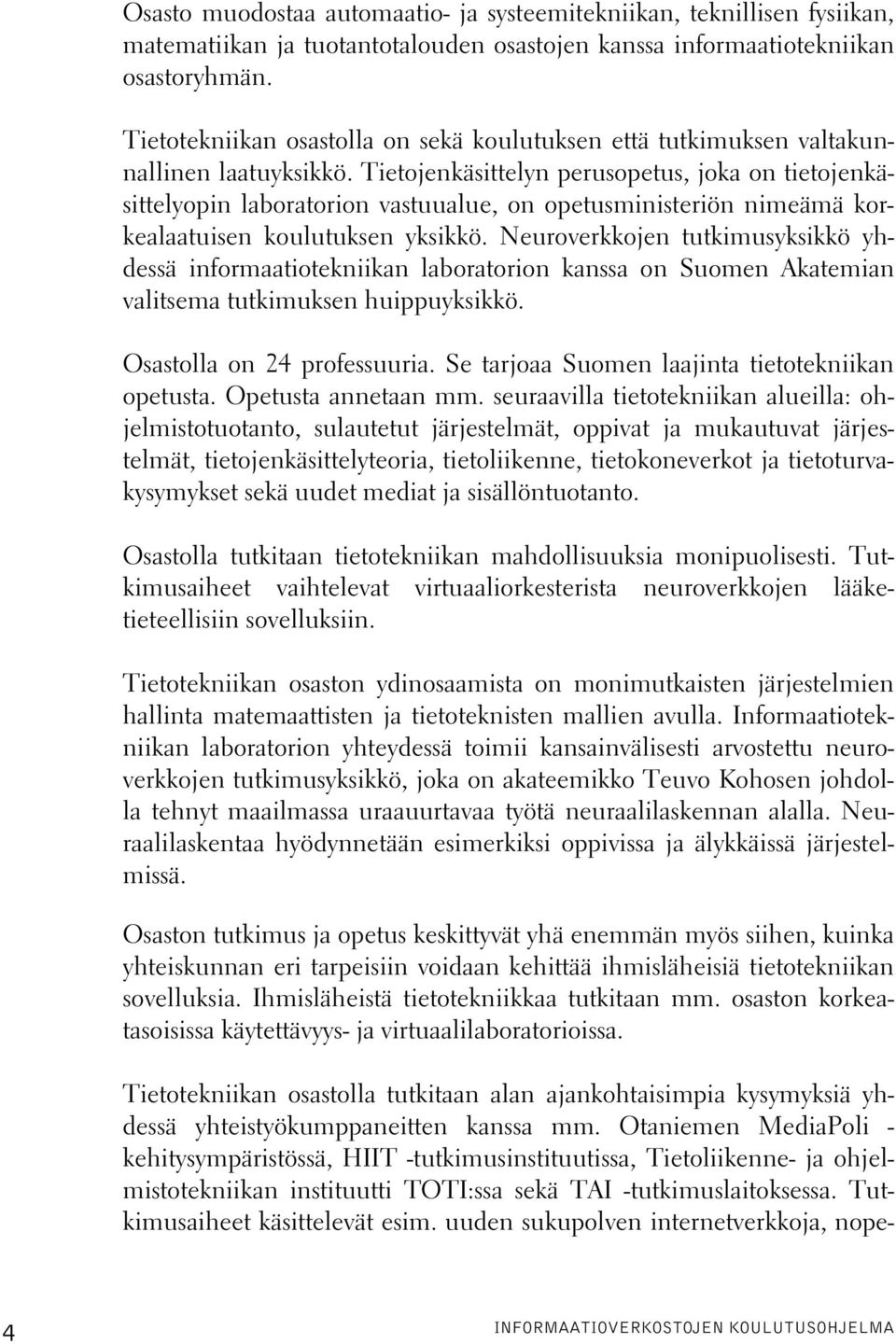 Tietojenkäsittelyn perusopetus, joka on tietojenkäsittelyopin laboratorion vastuualue, on opetusministeriön nimeämä korkealaatuisen koulutuksen yksikkö.