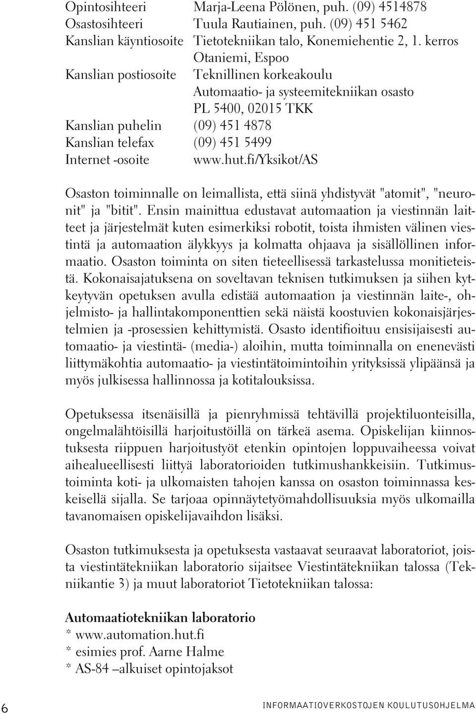 -osoite www.hut.fi/yksikot/as Osaston toiminnalle on leimallista, että siinä yhdistyvät "atomit", "neuronit" ja "bitit".