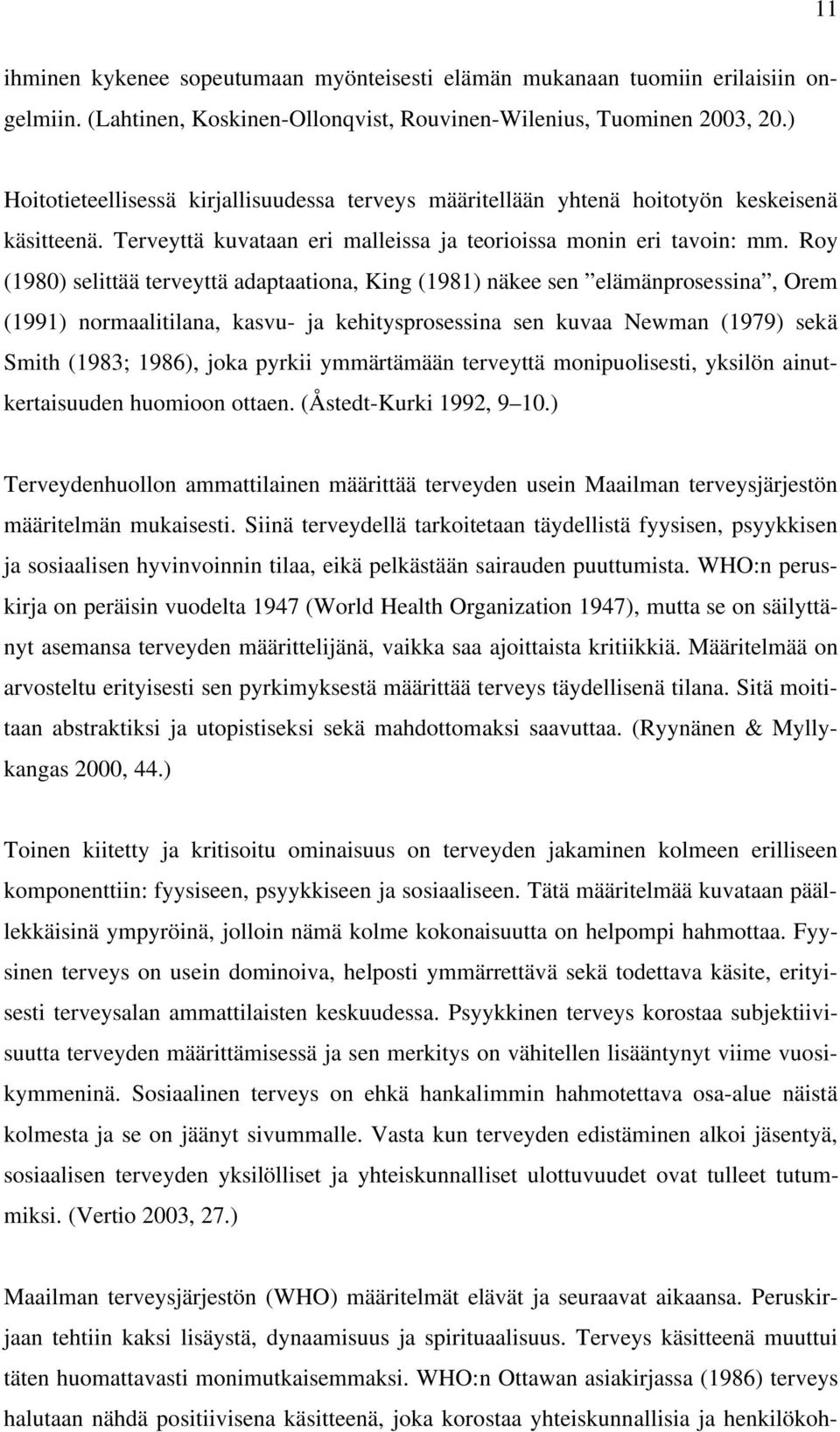 Roy (1980) selittää terveyttä adaptaationa, King (1981) näkee sen elämänprosessina, Orem (1991) normaalitilana, kasvu- ja kehitysprosessina sen kuvaa Newman (1979) sekä Smith (1983; 1986), joka