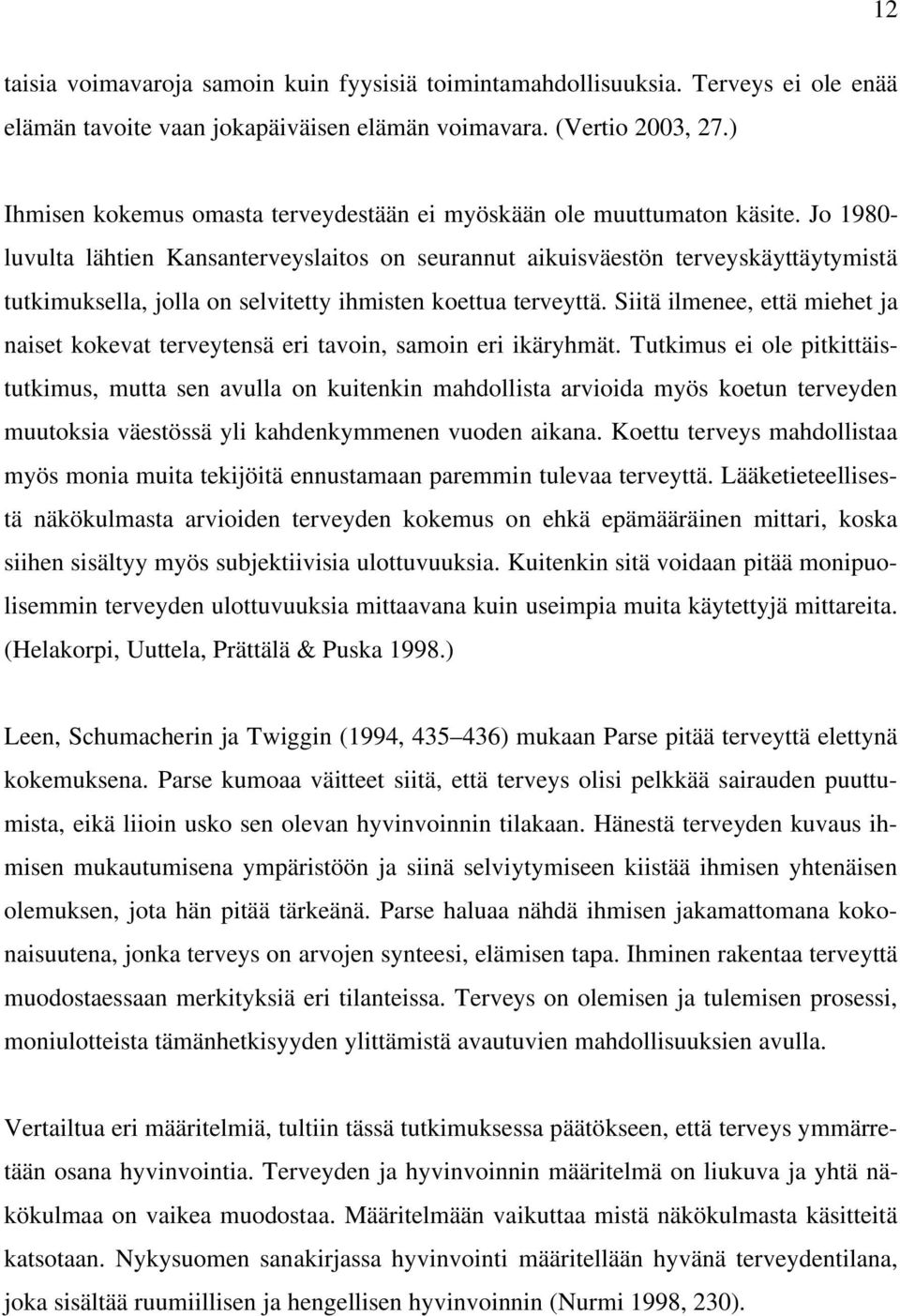 Jo 1980- luvulta lähtien Kansanterveyslaitos on seurannut aikuisväestön terveyskäyttäytymistä tutkimuksella, jolla on selvitetty ihmisten koettua terveyttä.