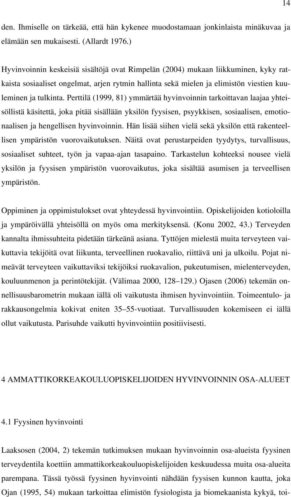 Perttilä (1999, 81) ymmärtää hyvinvoinnin tarkoittavan laajaa yhteisöllistä käsitettä, joka pitää sisällään yksilön fyysisen, psyykkisen, sosiaalisen, emotionaalisen ja hengellisen hyvinvoinnin.