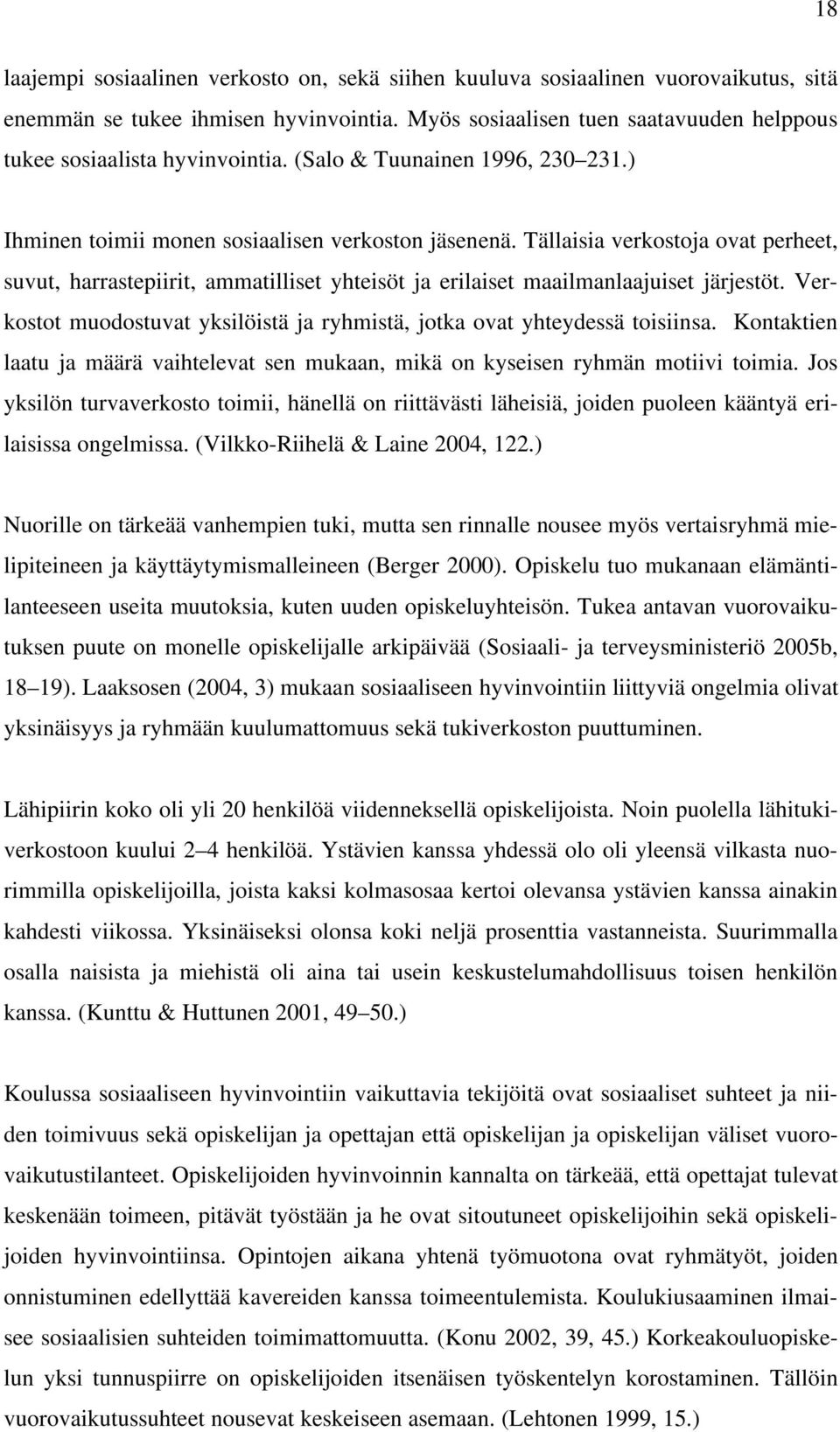 Tällaisia verkostoja ovat perheet, suvut, harrastepiirit, ammatilliset yhteisöt ja erilaiset maailmanlaajuiset järjestöt. Verkostot muodostuvat yksilöistä ja ryhmistä, jotka ovat yhteydessä toisiinsa.