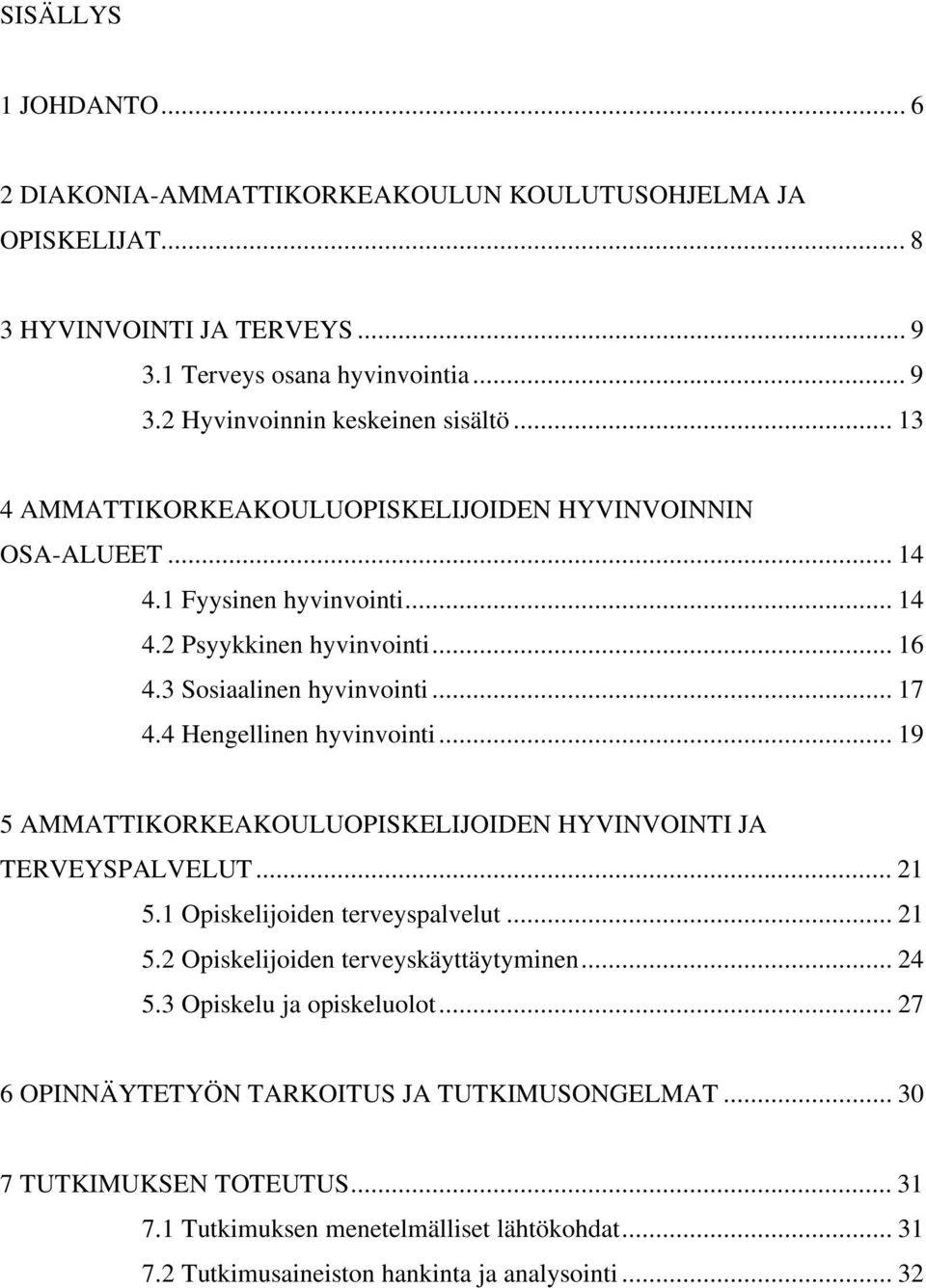 4 Hengellinen hyvinvointi... 19 5 AMMATTIKORKEAKOULUOPISKELIJOIDEN HYVINVOINTI JA TERVEYSPALVELUT... 21 5.1 Opiskelijoiden terveyspalvelut... 21 5.2 Opiskelijoiden terveyskäyttäytyminen... 24 5.