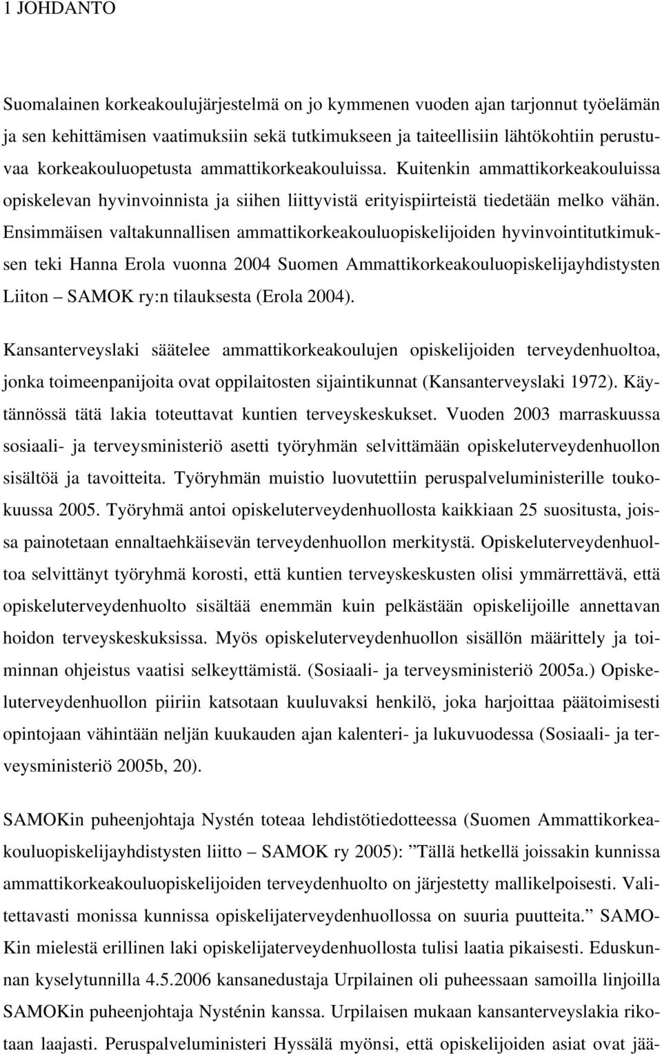 Ensimmäisen valtakunnallisen ammattikorkeakouluopiskelijoiden hyvinvointitutkimuksen teki Hanna Erola vuonna 2004 Suomen Ammattikorkeakouluopiskelijayhdistysten Liiton SAMOK ry:n tilauksesta (Erola