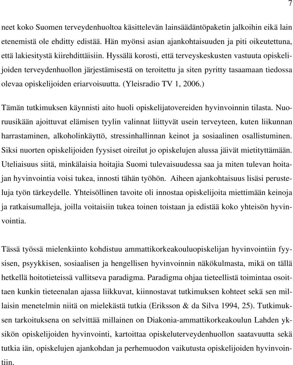 Hyssälä korosti, että terveyskeskusten vastuuta opiskelijoiden terveydenhuollon järjestämisestä on teroitettu ja siten pyritty tasaamaan tiedossa olevaa opiskelijoiden eriarvoisuutta.