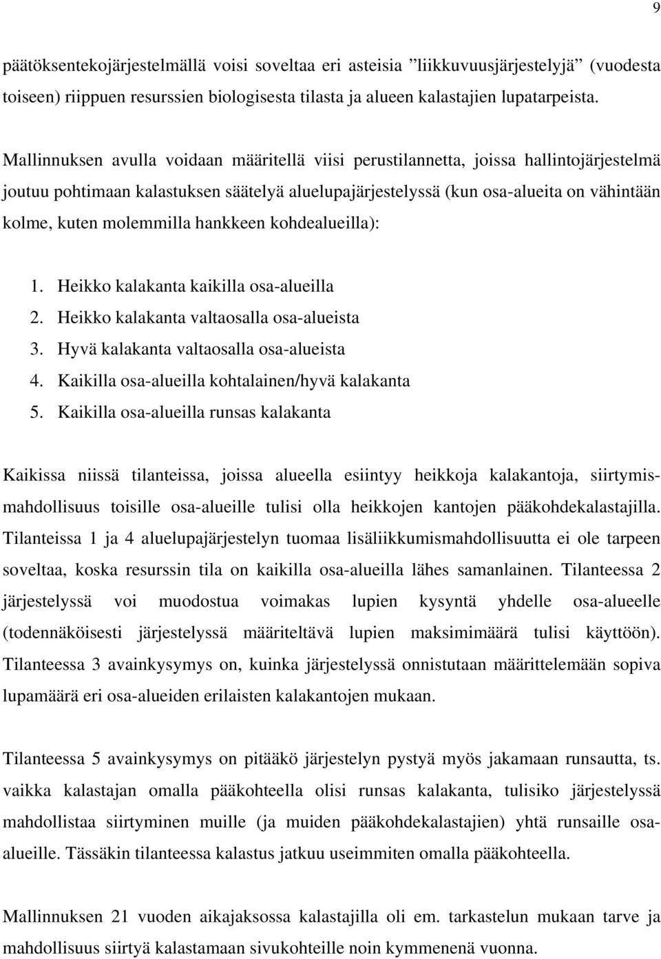 molemmilla hankkeen kohdealueilla): 1. Heikko kalakanta kaikilla osa-alueilla 2. Heikko kalakanta valtaosalla osa-alueista 3. Hyvä kalakanta valtaosalla osa-alueista 4.