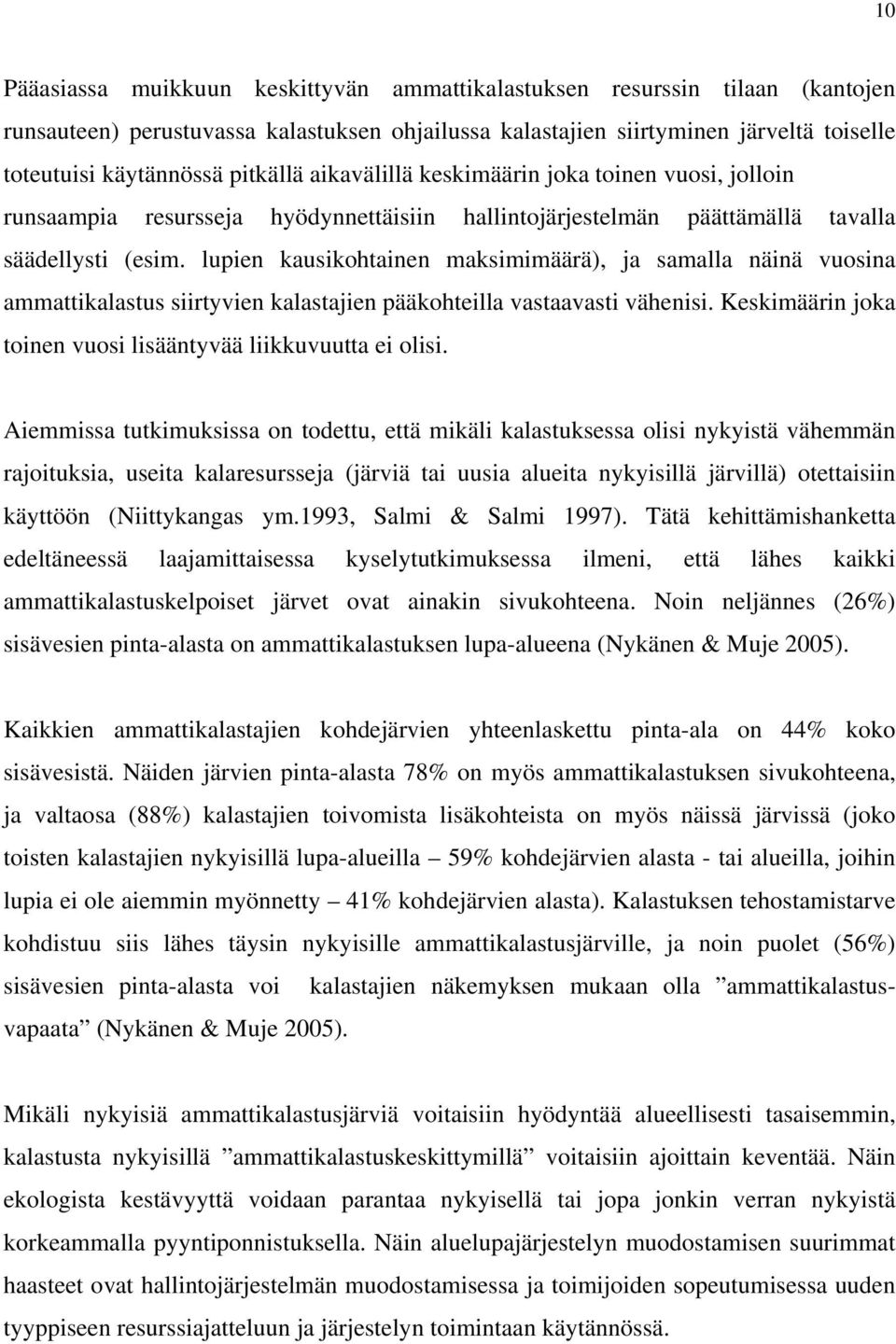 lupien kausikohtainen maksimimäärä), ja samalla näinä vuosina ammattikalastus siirtyvien kalastajien pääkohteilla vastaavasti vähenisi. Keskimäärin joka toinen vuosi lisääntyvää liikkuvuutta ei olisi.