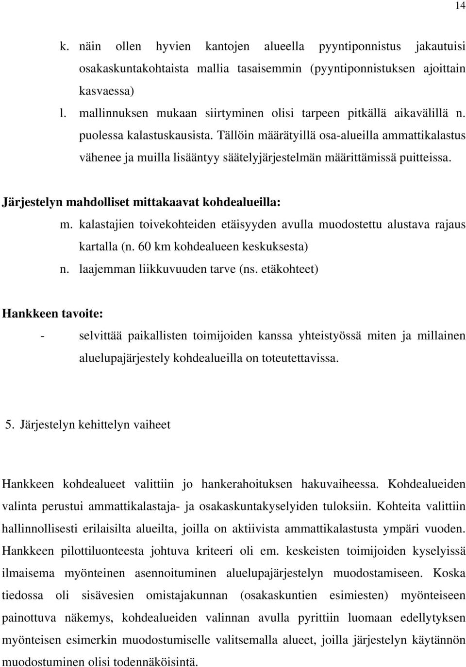 Tällöin määrätyillä osa-alueilla ammattikalastus vähenee ja muilla lisääntyy säätelyjärjestelmän määrittämissä puitteissa. Järjestelyn mahdolliset mittakaavat kohdealueilla: m.