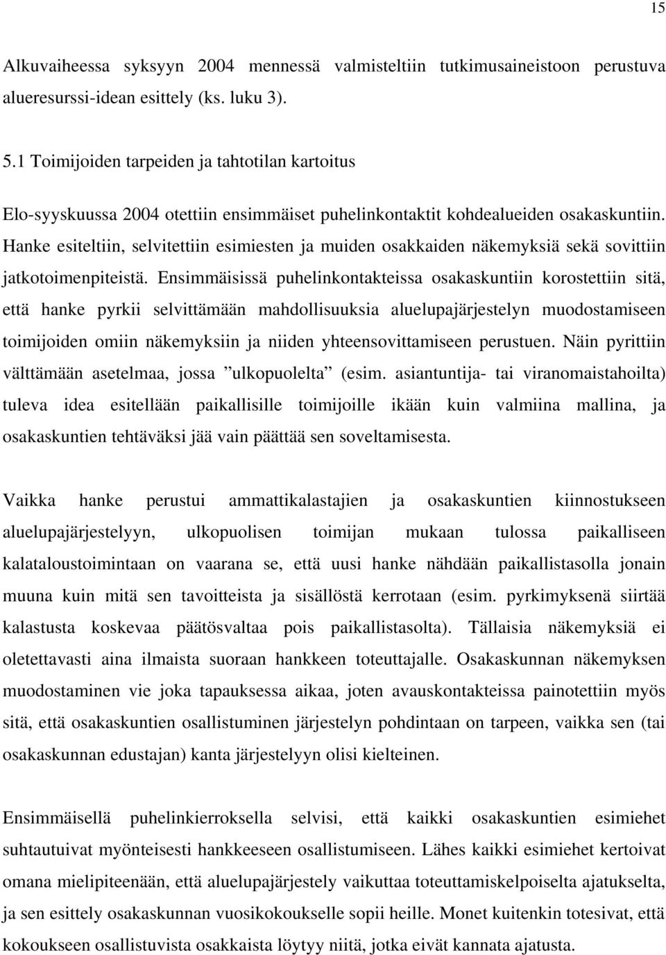 Hanke esiteltiin, selvitettiin esimiesten ja muiden osakkaiden näkemyksiä sekä sovittiin jatkotoimenpiteistä.