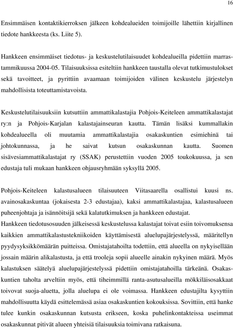 Tilaisuuksissa esiteltiin hankkeen taustalla olevat tutkimustulokset sekä tavoitteet, ja pyrittiin avaamaan toimijoiden välinen keskustelu järjestelyn mahdollisista toteuttamistavoista.