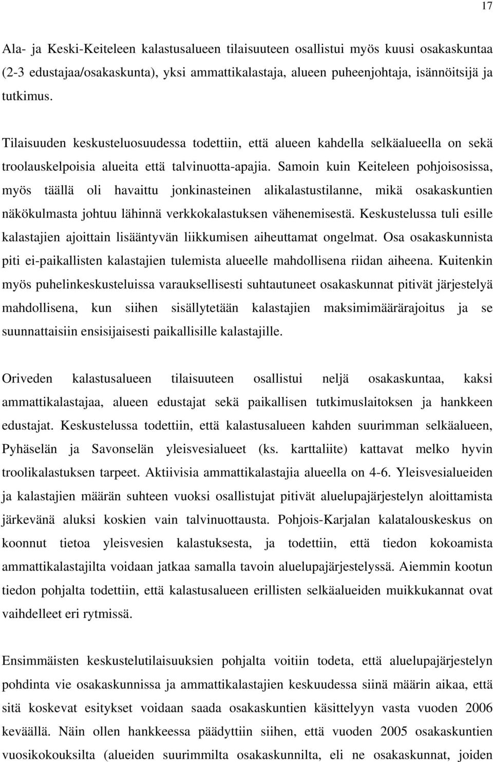 Samoin kuin Keiteleen pohjoisosissa, myös täällä oli havaittu jonkinasteinen alikalastustilanne, mikä osakaskuntien näkökulmasta johtuu lähinnä verkkokalastuksen vähenemisestä.