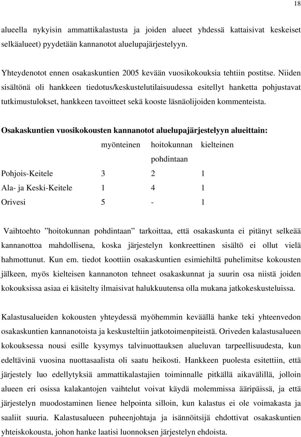 Niiden sisältönä oli hankkeen tiedotus/keskustelutilaisuudessa esitellyt hanketta pohjustavat tutkimustulokset, hankkeen tavoitteet sekä kooste läsnäolijoiden kommenteista.