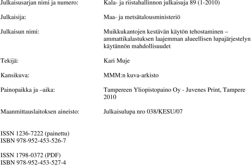 Tekijä: Kansikuva: Painopaikka ja aika: Maanmittauslaitoksen aineisto: Kari Muje MMM:n kuva-arkisto Tampereen Yliopistopaino Oy -