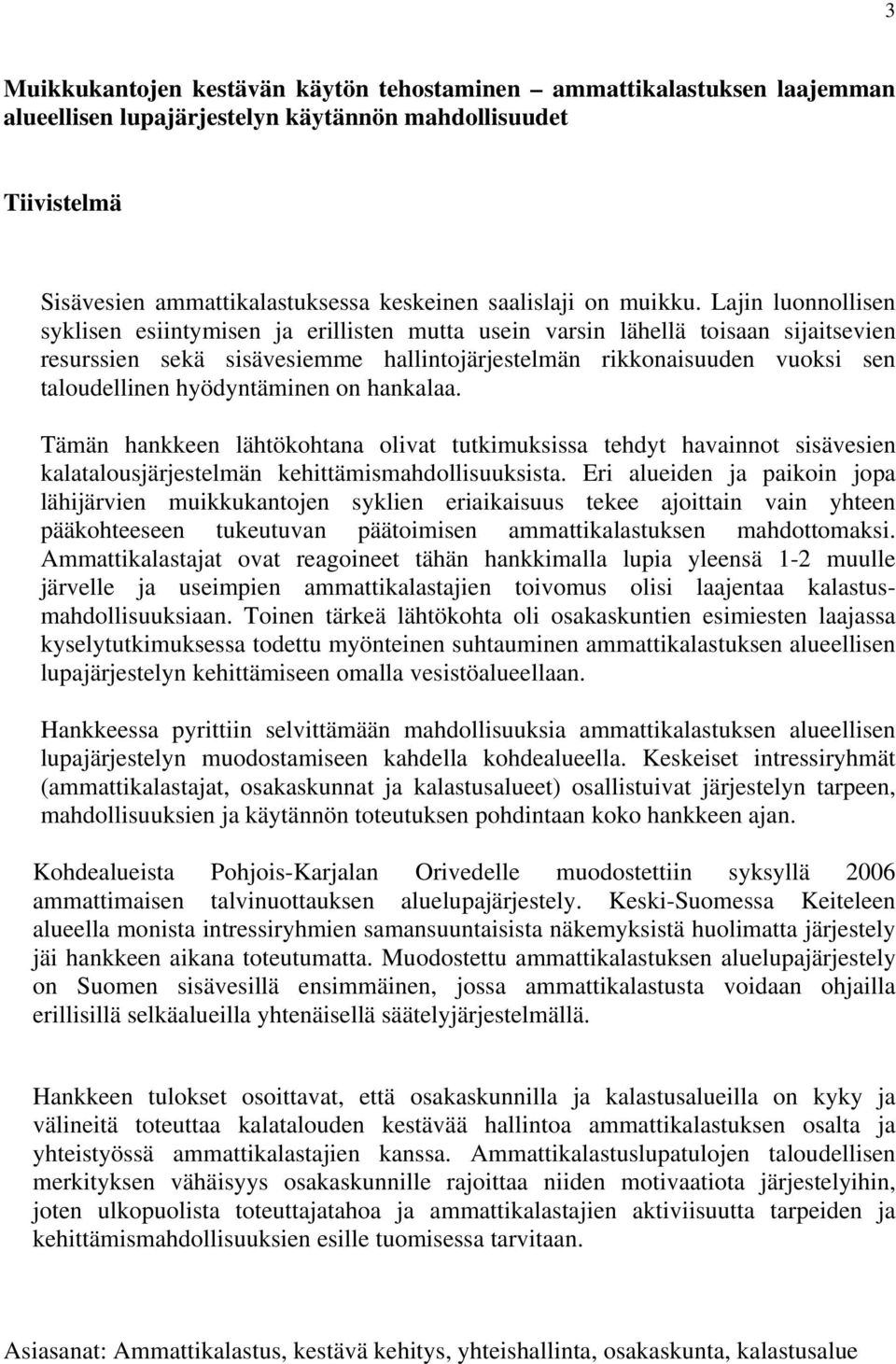 Lajin luonnollisen syklisen esiintymisen ja erillisten mutta usein varsin lähellä toisaan sijaitsevien resurssien sekä sisävesiemme hallintojärjestelmän rikkonaisuuden vuoksi sen taloudellinen