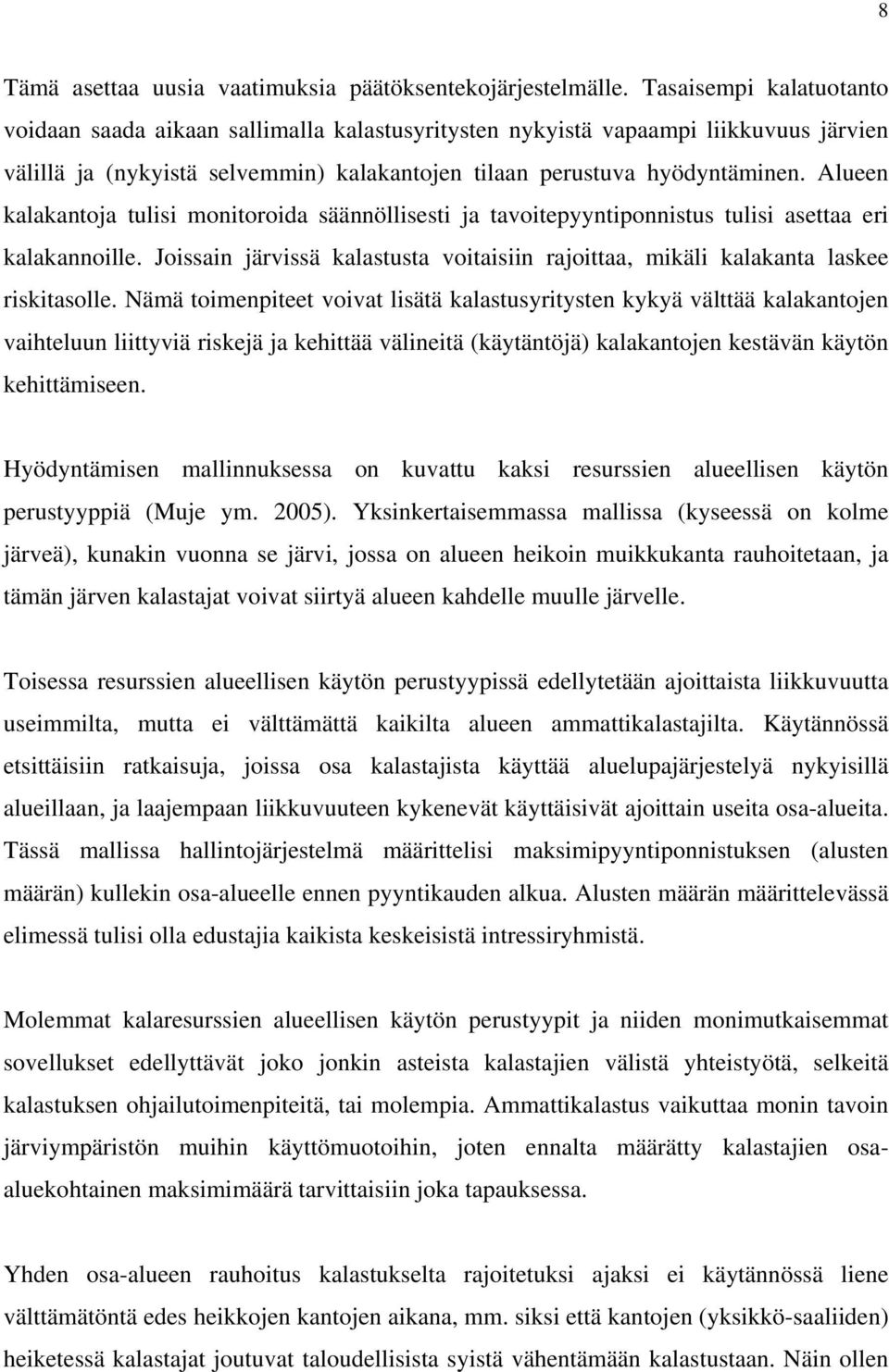 Alueen kalakantoja tulisi monitoroida säännöllisesti ja tavoitepyyntiponnistus tulisi asettaa eri kalakannoille.