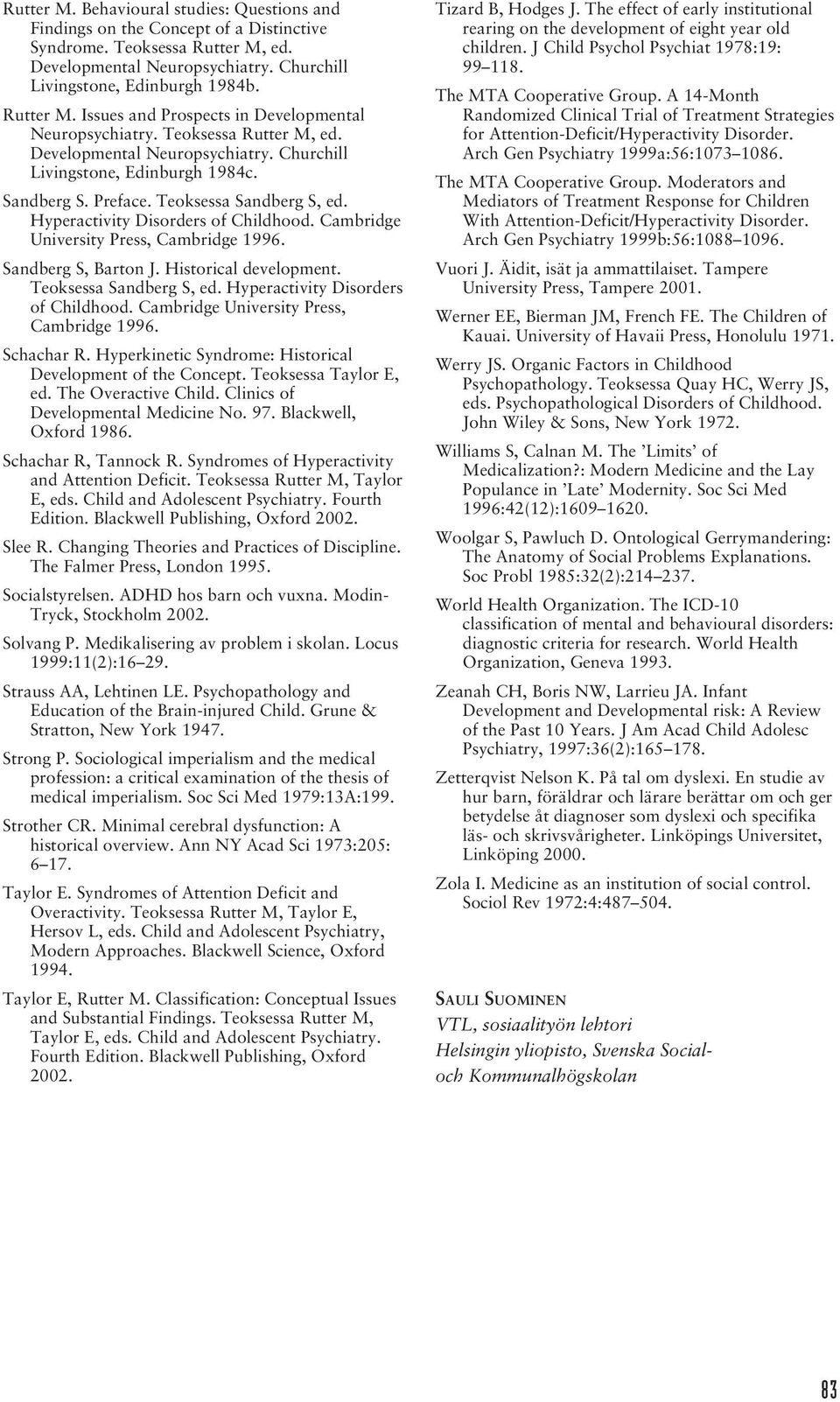 Cambridge University Press, Cambridge 1996. Sandberg S, Barton J. Historical development. Teoksessa Sandberg S, ed. Hyperactivity Disorders of Childhood. Cambridge University Press, Cambridge 1996.