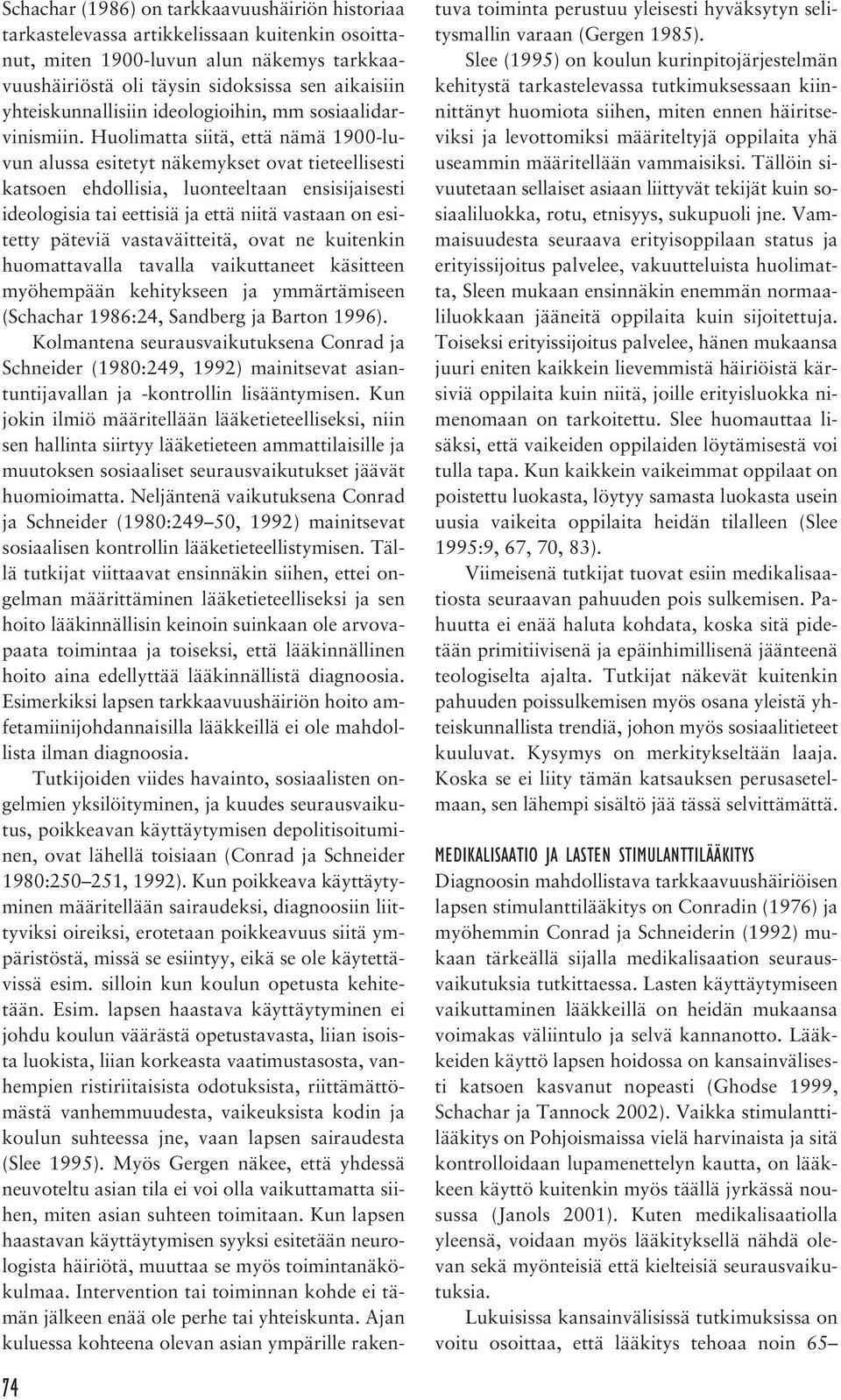 Huolimatta siitä, että nämä 1900-luvun alussa esitetyt näkemykset ovat tieteellisesti katsoen ehdollisia, luonteeltaan ensisijaisesti ideologisia tai eettisiä ja että niitä vastaan on esitetty