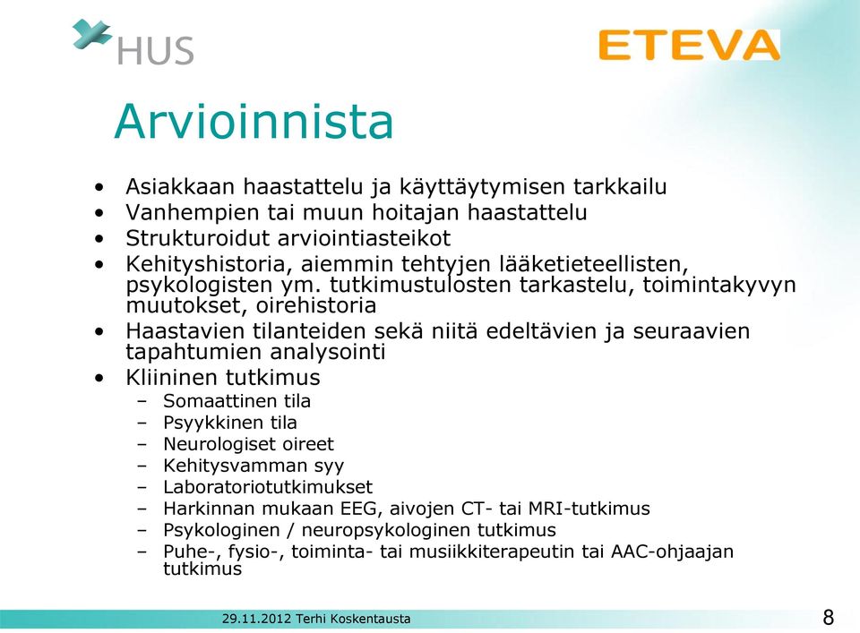 tutkimustulosten tarkastelu, toimintakyvyn muutokset, oirehistoria Haastavien tilanteiden sekä niitä edeltävien ja seuraavien tapahtumien analysointi Kliininen