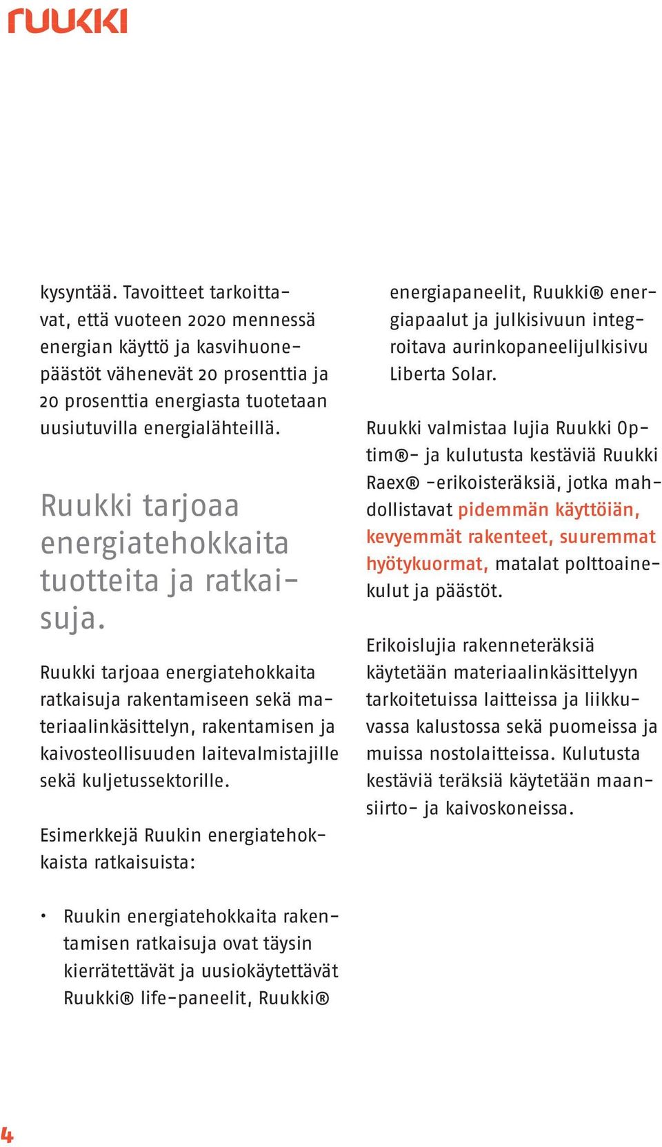 Ruukki tarjoaa energiatehokkaita ratkaisuja rakentamiseen sekä materiaalinkäsittelyn, rakentamisen ja kaivosteollisuuden laitevalmistajille sekä kuljetussektorille.