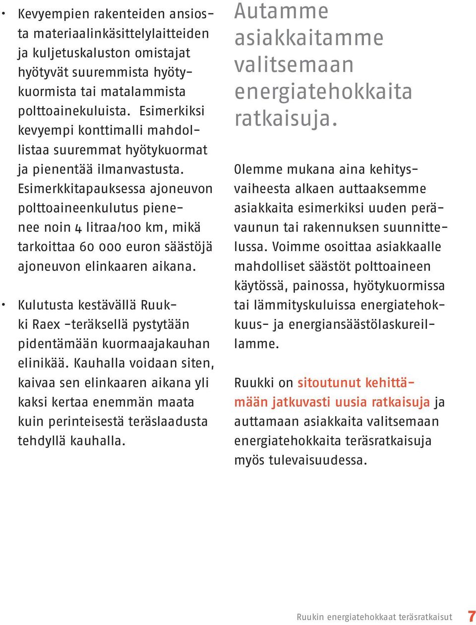 Esimerkkitapauksessa ajoneuvon polttoaineenkulutus pienenee noin 4 litraa/100 km, mikä tarkoittaa 60 000 euron säästöjä ajoneuvon elinkaaren aikana.