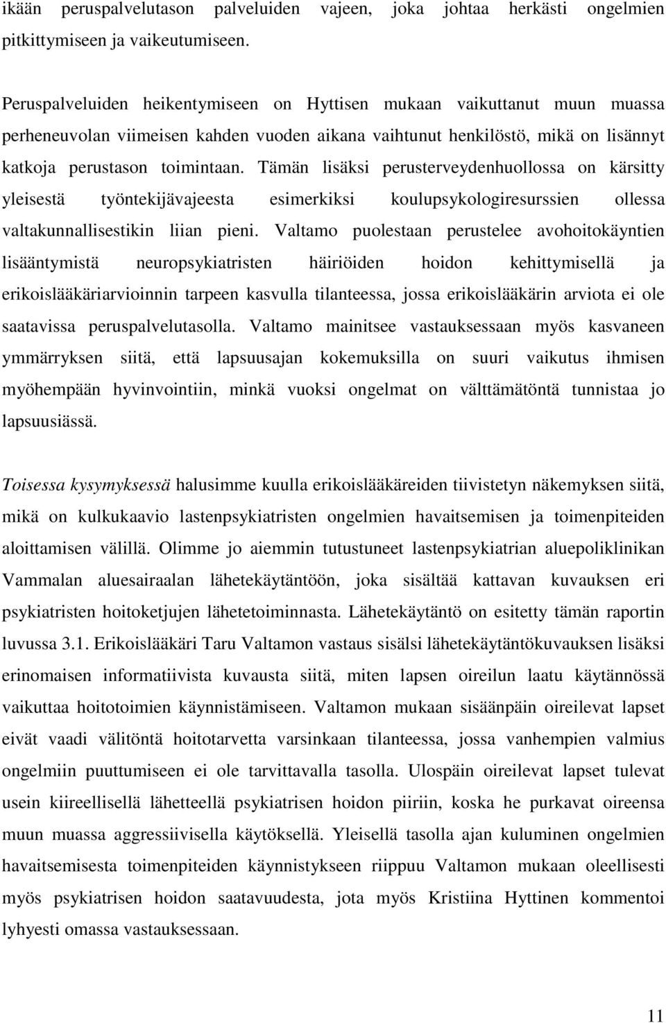 Tämän lisäksi perusterveydenhuollossa on kärsitty yleisestä työntekijävajeesta esimerkiksi koulupsykologiresurssien ollessa valtakunnallisestikin liian pieni.