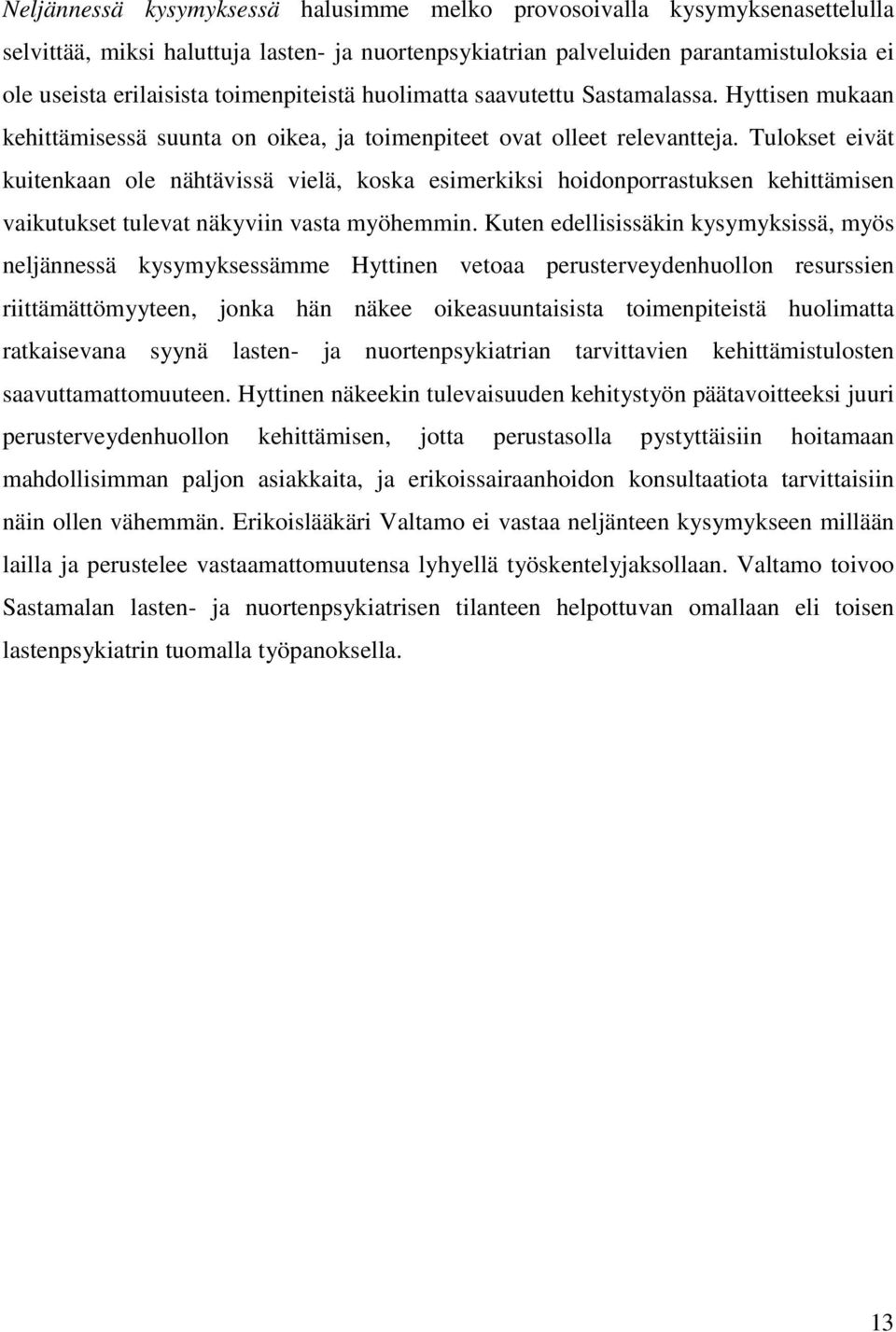 Tulokset eivät kuitenkaan ole nähtävissä vielä, koska esimerkiksi hoidonporrastuksen kehittämisen vaikutukset tulevat näkyviin vasta myöhemmin.