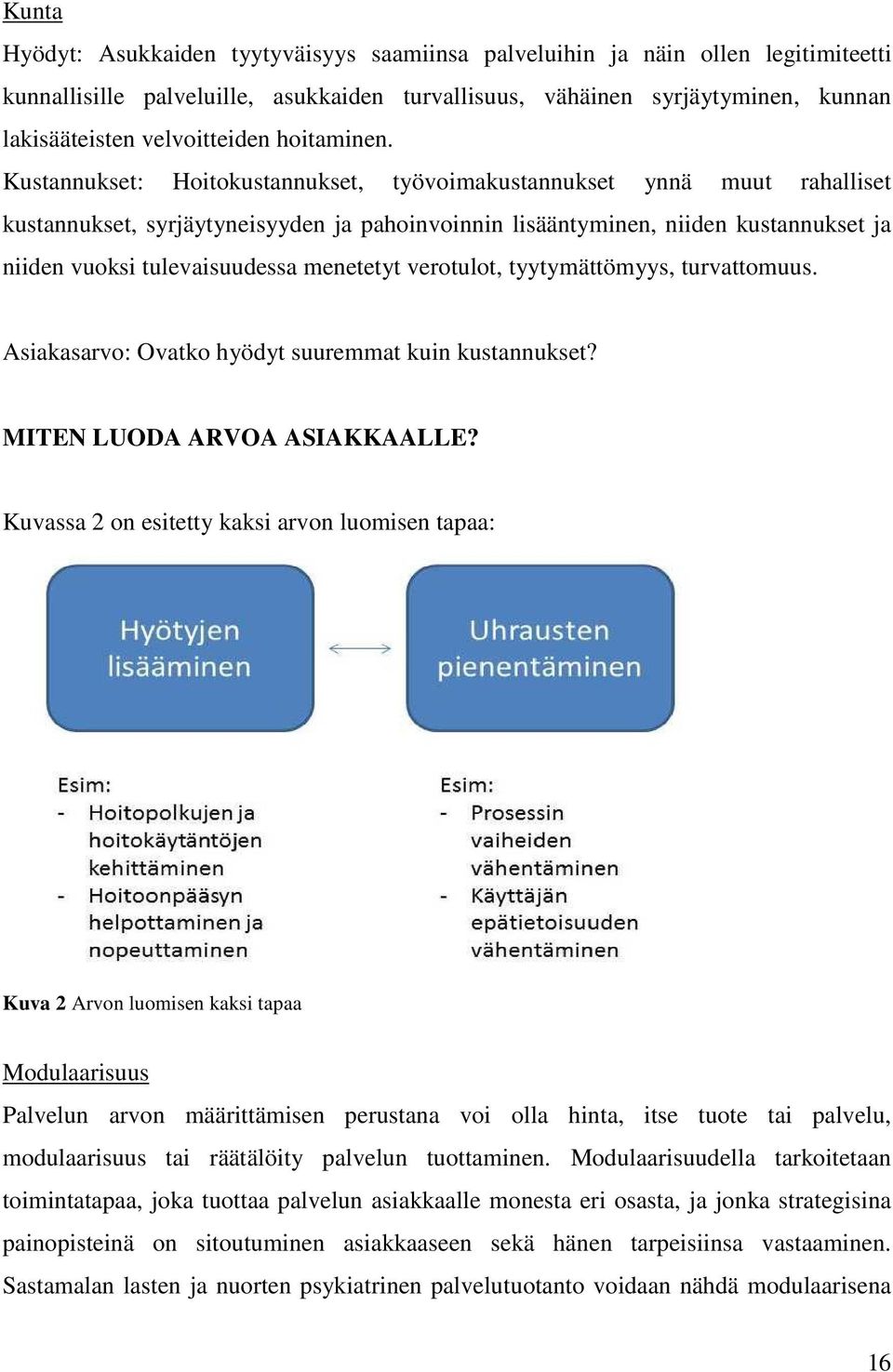 Kustannukset: Hoitokustannukset, työvoimakustannukset ynnä muut rahalliset kustannukset, syrjäytyneisyyden ja pahoinvoinnin lisääntyminen, niiden kustannukset ja niiden vuoksi tulevaisuudessa