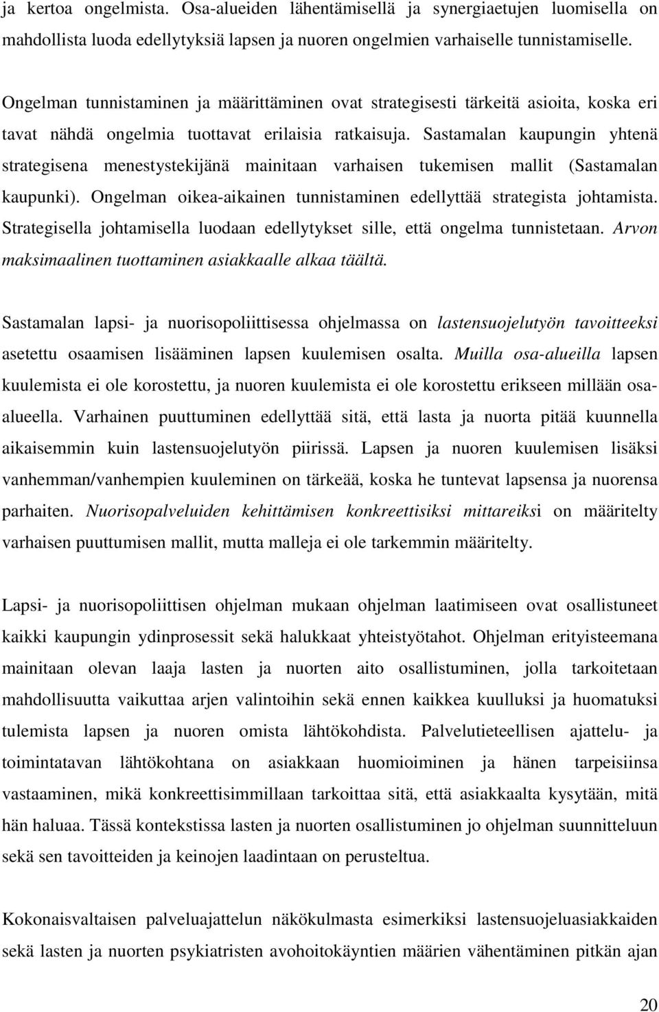 Sastamalan kaupungin yhtenä strategisena menestystekijänä mainitaan varhaisen tukemisen mallit (Sastamalan kaupunki). Ongelman oikea-aikainen tunnistaminen edellyttää strategista johtamista.