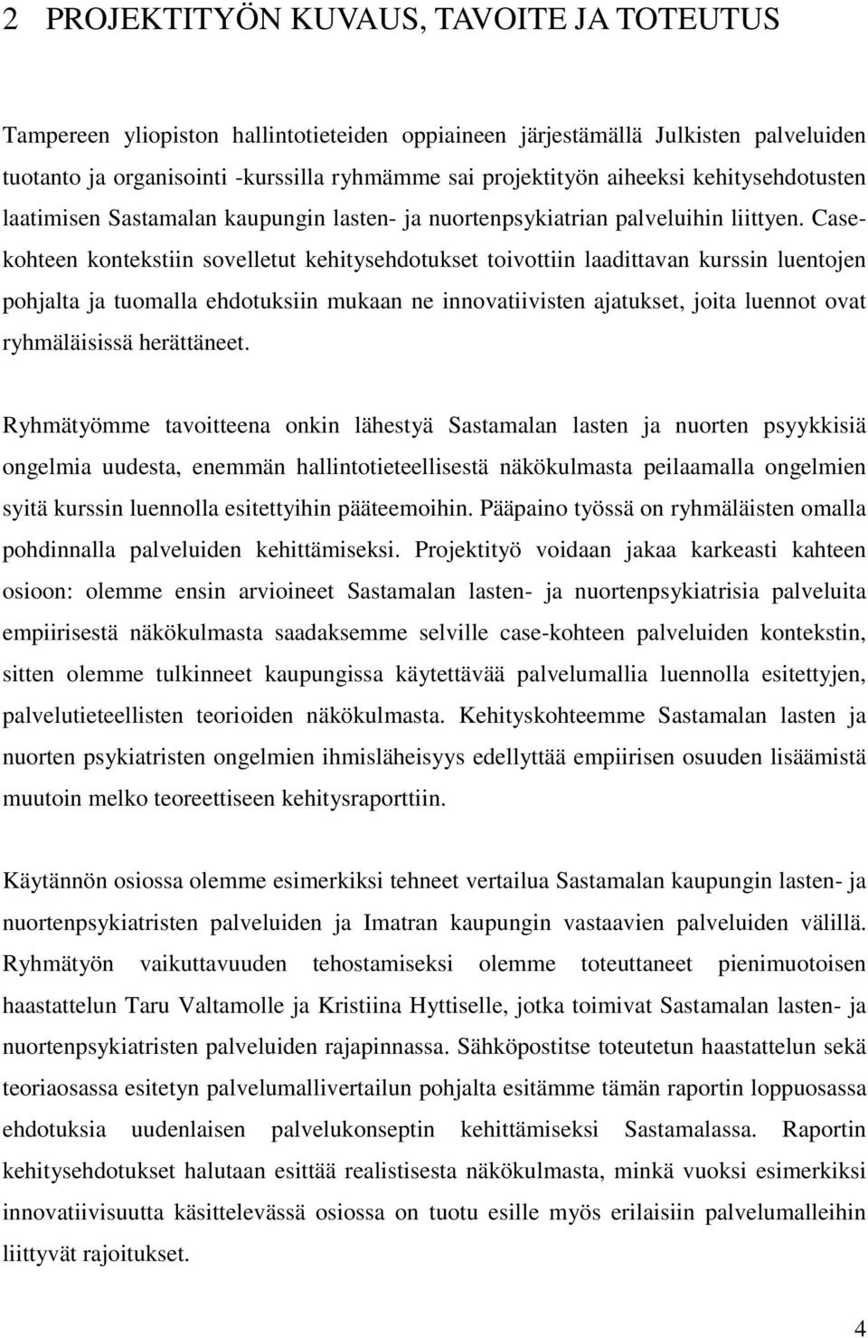 Casekohteen kontekstiin sovelletut kehitysehdotukset toivottiin laadittavan kurssin luentojen pohjalta ja tuomalla ehdotuksiin mukaan ne innovatiivisten ajatukset, joita luennot ovat ryhmäläisissä