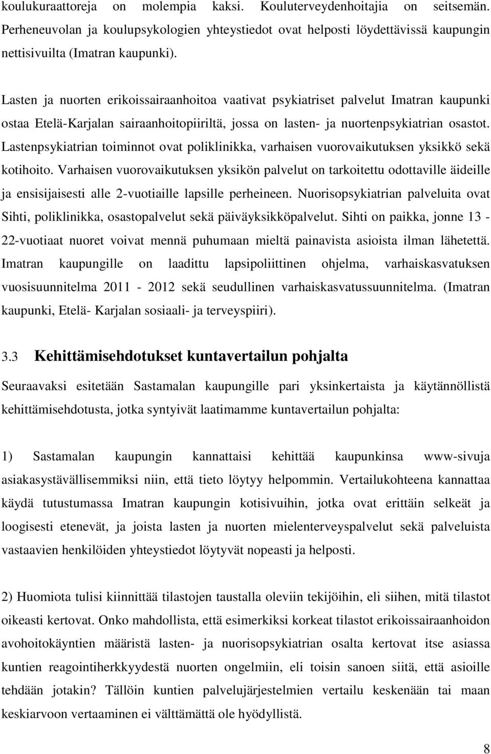 Lastenpsykiatrian toiminnot ovat poliklinikka, varhaisen vuorovaikutuksen yksikkö sekä kotihoito.