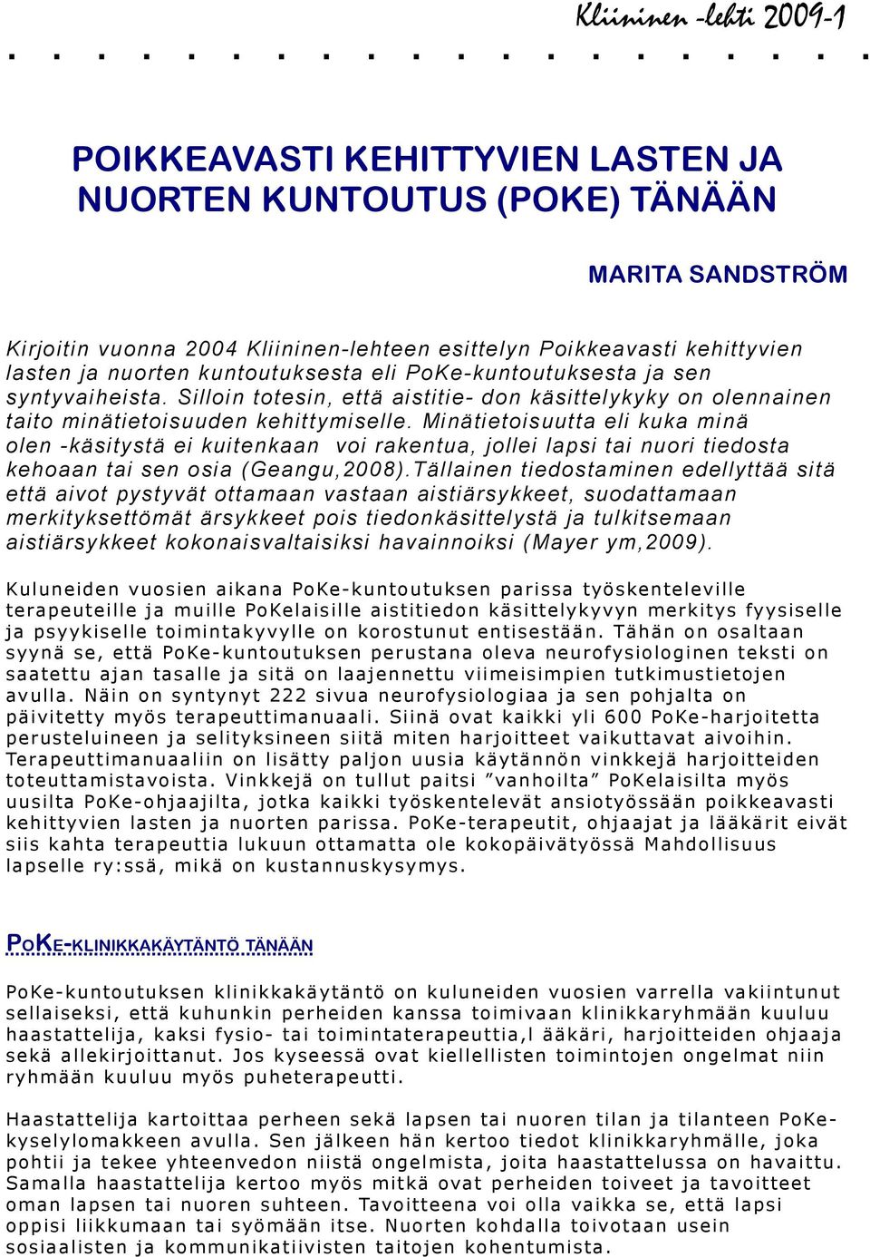 Minätietoisuutta eli kuka minä olen -käsitystä ei kuitenkaan voi rakentua, jollei lapsi tai nuori tiedosta kehoaan tai sen osia (Geangu,2008).