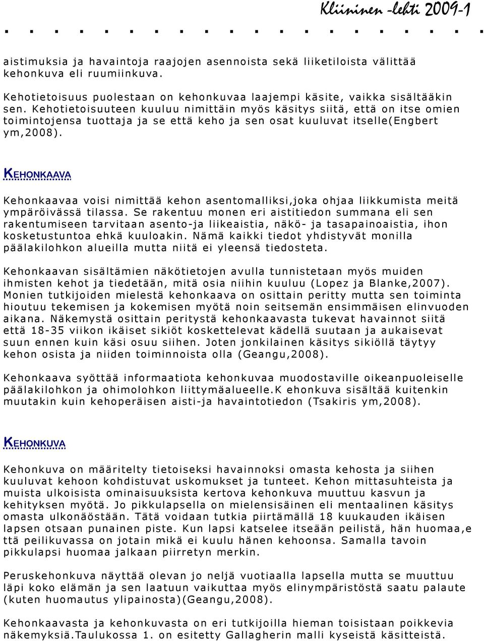 KEHONKAAVA Kehonkaavaa voisi nimittää kehon asentomalliksi,joka ohjaa liikkumista meitä ympäröivässä tilassa.