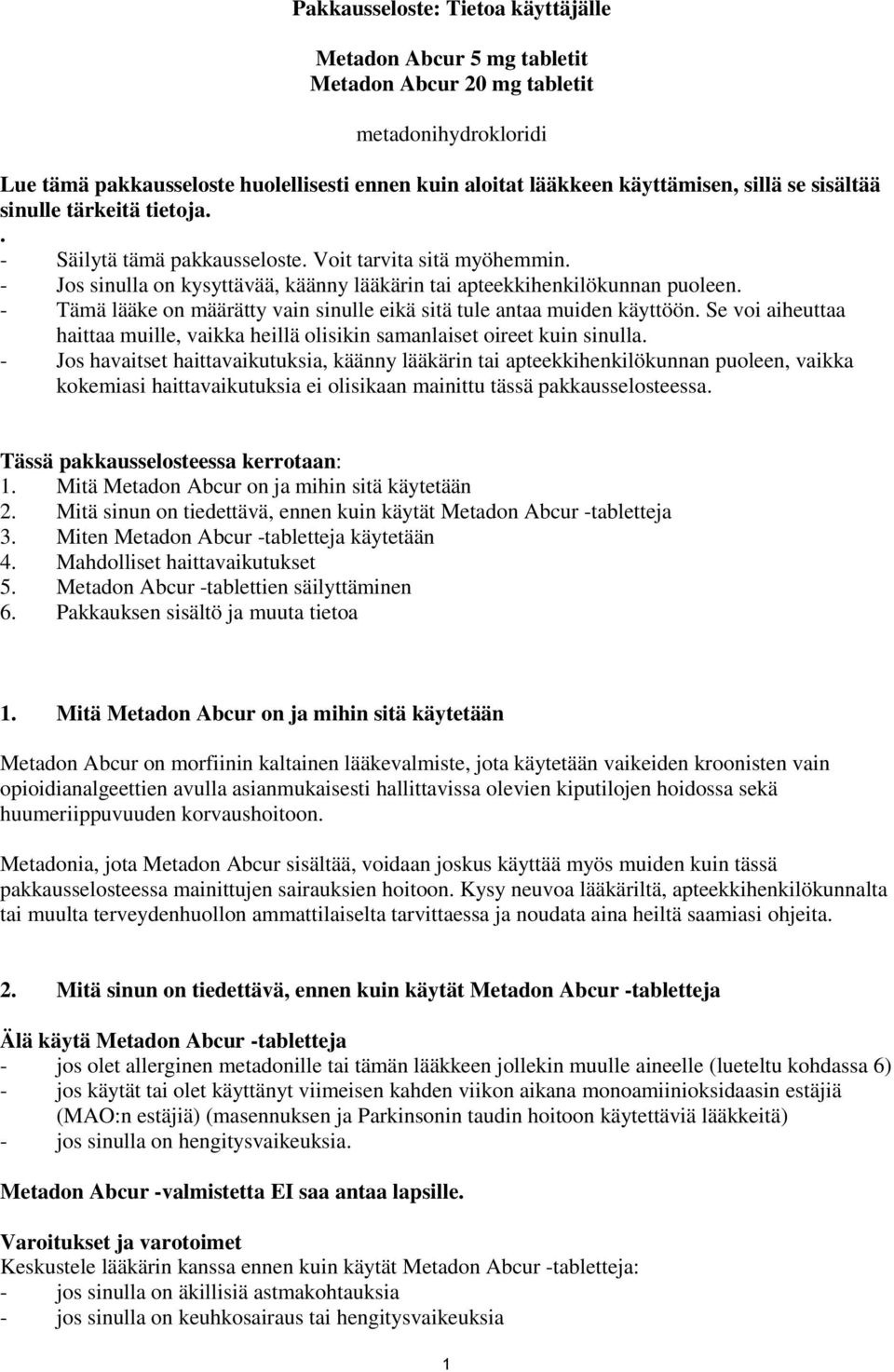 - Tämä lääke on määrätty vain sinulle eikä sitä tule antaa muiden käyttöön. Se voi aiheuttaa haittaa muille, vaikka heillä olisikin samanlaiset oireet kuin sinulla.