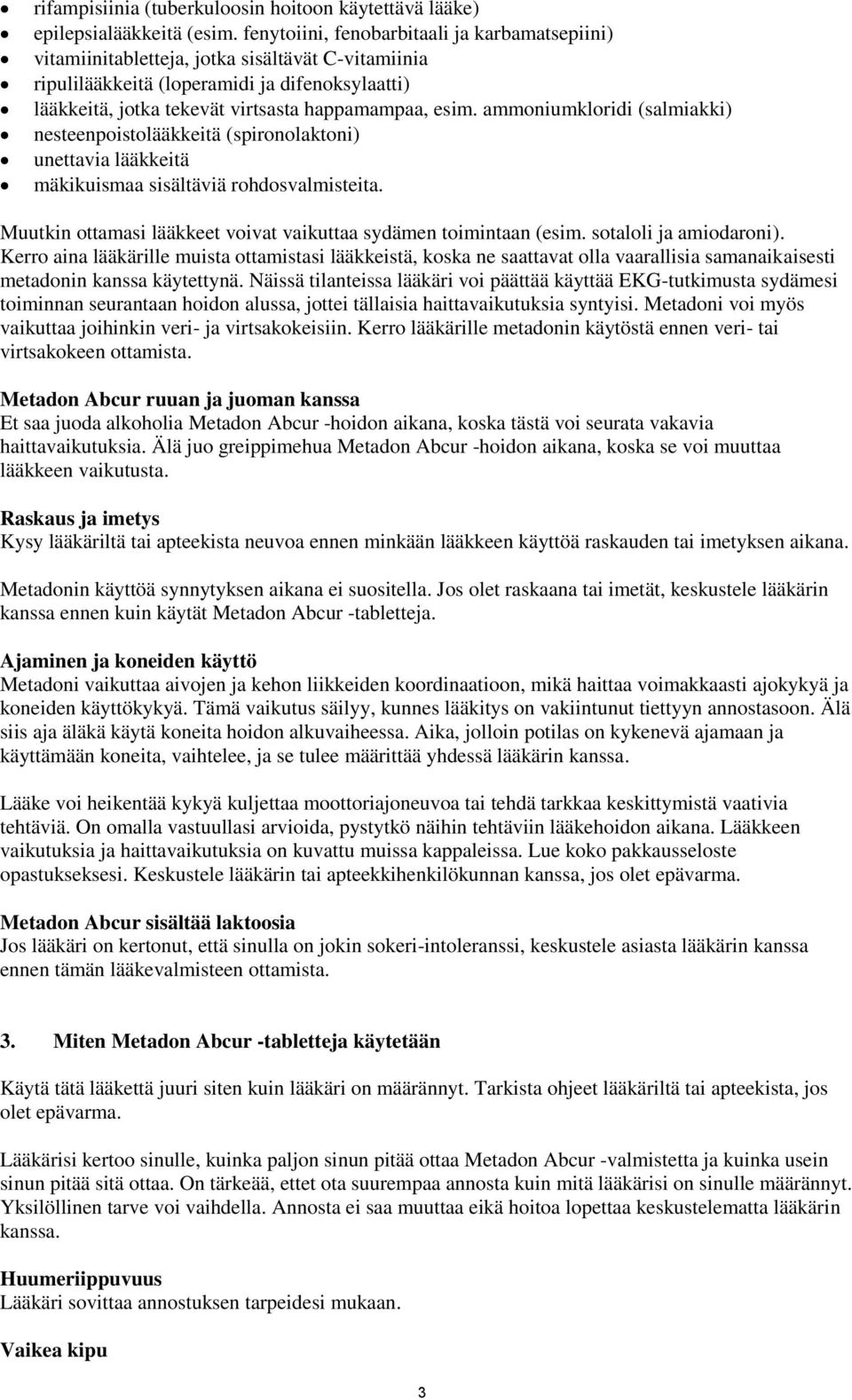 ammoniumkloridi (salmiakki) nesteenpoistolääkkeitä (spironolaktoni) unettavia lääkkeitä mäkikuismaa sisältäviä rohdosvalmisteita. Muutkin ottamasi lääkkeet voivat vaikuttaa sydämen toimintaan (esim.