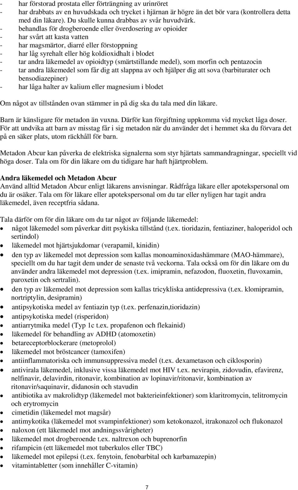 - behandlas för drogberoende eller överdosering av opioider - har svårt att kasta vatten - har magsmärtor, diarré eller förstoppning - har låg syrehalt eller hög koldioxidhalt i blodet - tar andra