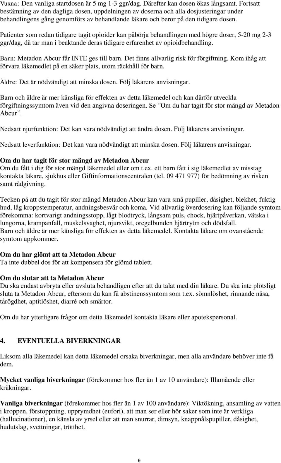 Patienter som redan tidigare tagit opioider kan påbörja behandlingen med högre doser, 5-20 mg 2-3 ggr/dag, då tar man i beaktande deras tidigare erfarenhet av opioidbehandling.