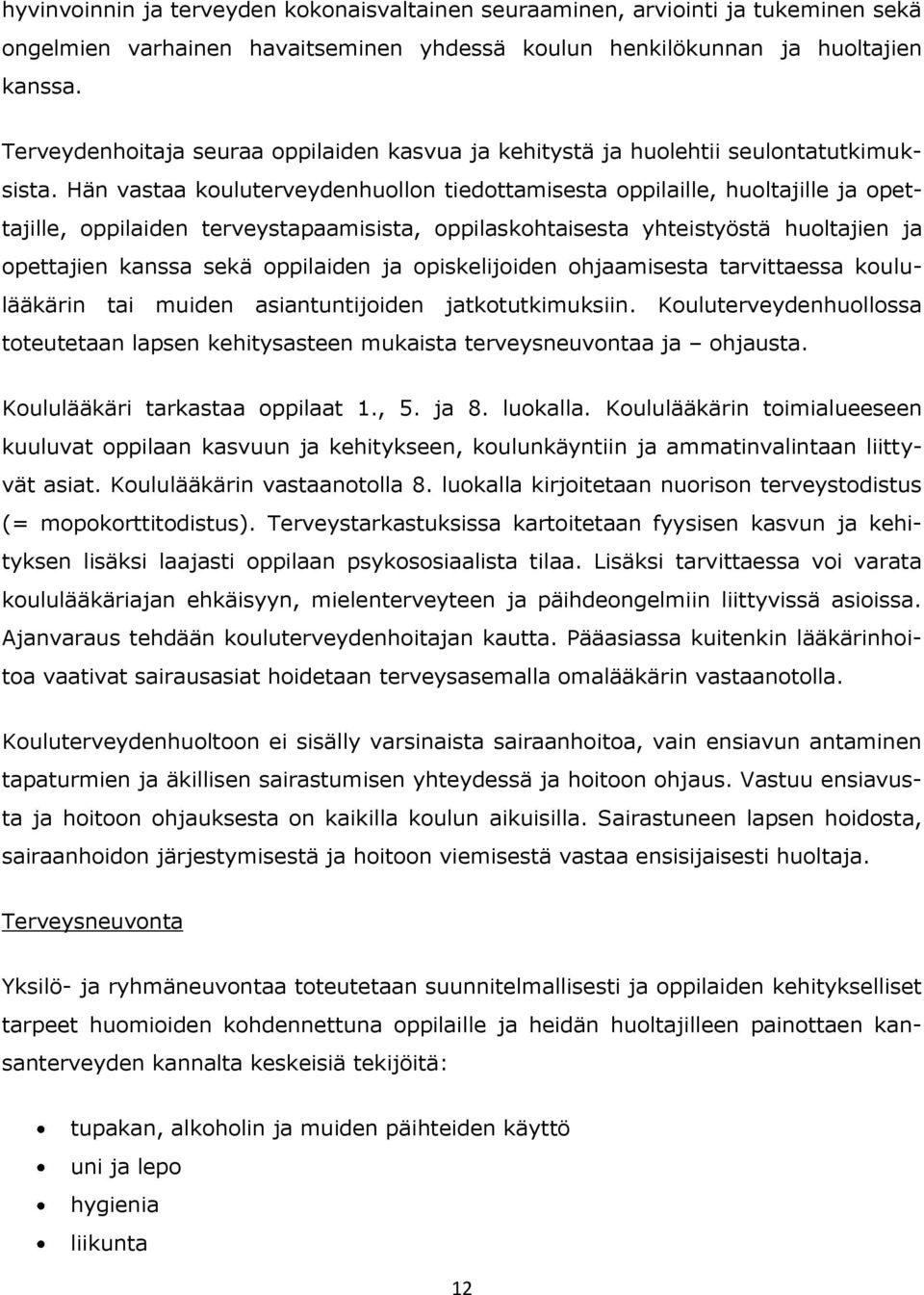 Hän vastaa kouluterveydenhuollon tiedottamisesta oppilaille, huoltajille ja opettajille, oppilaiden terveystapaamisista, oppilaskohtaisesta yhteistyöstä huoltajien ja opettajien kanssa sekä