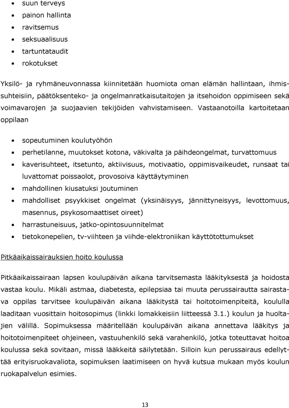 Vastaanotoilla kartoitetaan oppilaan sopeutuminen koulutyöhön perhetilanne, muutokset kotona, väkivalta ja päihdeongelmat, turvattomuus kaverisuhteet, itsetunto, aktiivisuus, motivaatio,