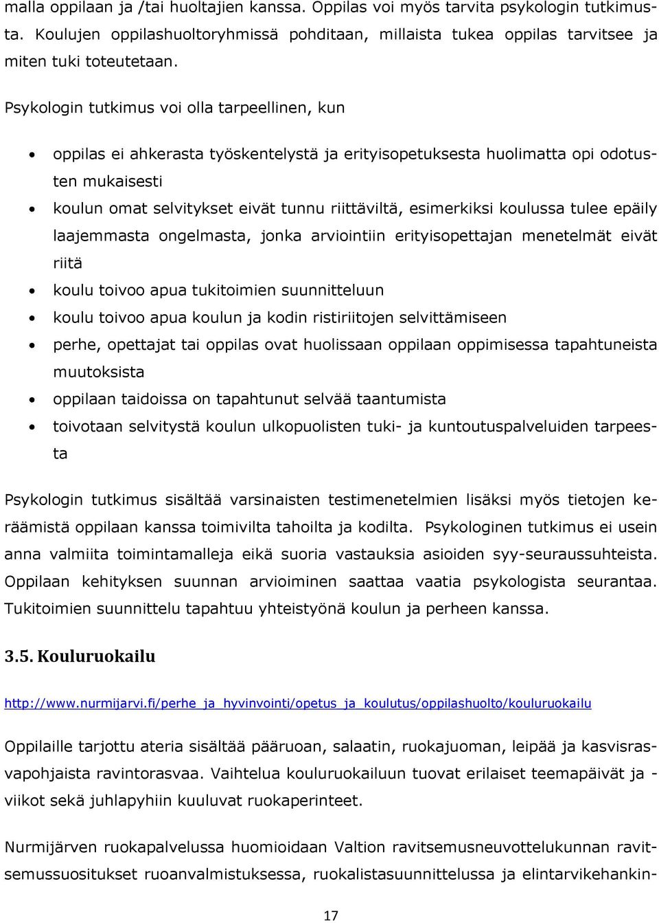 esimerkiksi koulussa tulee epäily laajemmasta ongelmasta, jonka arviointiin erityisopettajan menetelmät eivät riitä koulu toivoo apua tukitoimien suunnitteluun koulu toivoo apua koulun ja kodin