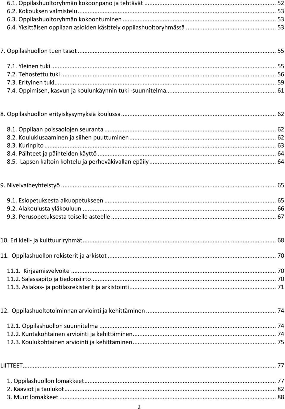 Oppilashuollon erityiskysymyksiä koulussa... 62 8.1. Oppilaan poissaolojen seuranta... 62 8.2. Koulukiusaaminen ja siihen puuttuminen... 62 8.3. Kurinpito... 63 8.4. Päihteet ja päihteiden käyttö.