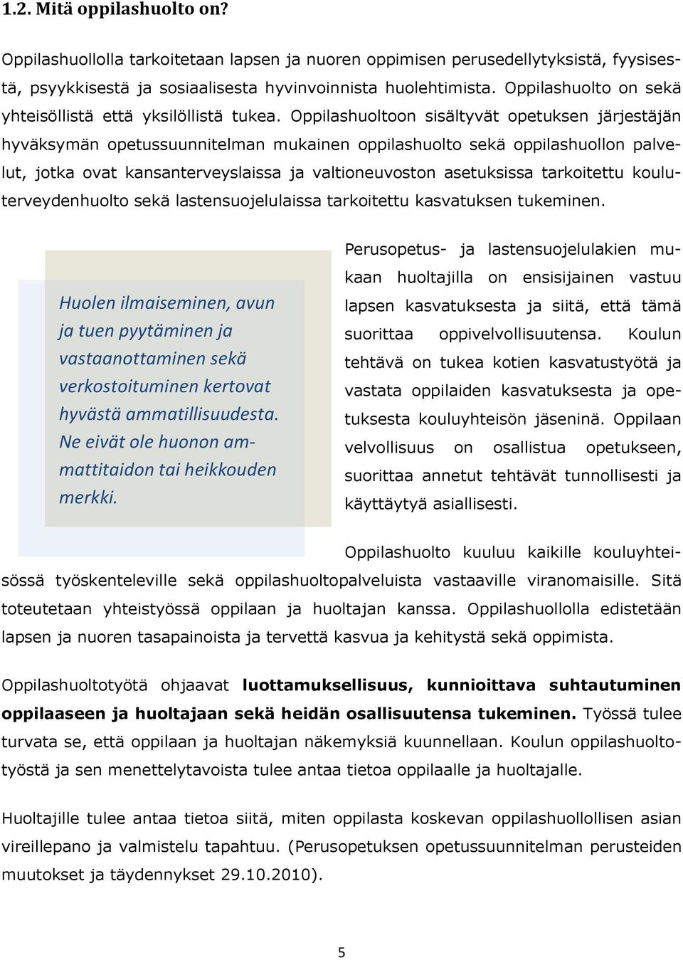 Oppilashuoltoon sisältyvät opetuksen järjestäjän hyväksymän opetussuunnitelman mukainen oppilashuolto sekä oppilashuollon palvelut, jotka ovat kansanterveyslaissa ja valtioneuvoston asetuksissa