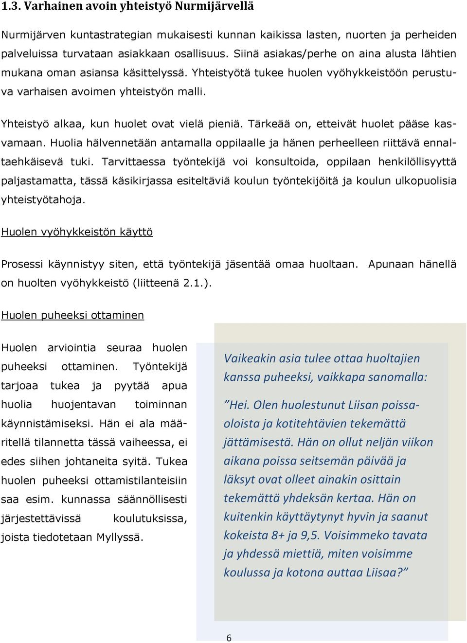 Yhteistyö alkaa, kun huolet ovat vielä pieniä. Tärkeää on, etteivät huolet pääse kasvamaan. Huolia hälvennetään antamalla oppilaalle ja hänen perheelleen riittävä ennaltaehkäisevä tuki.