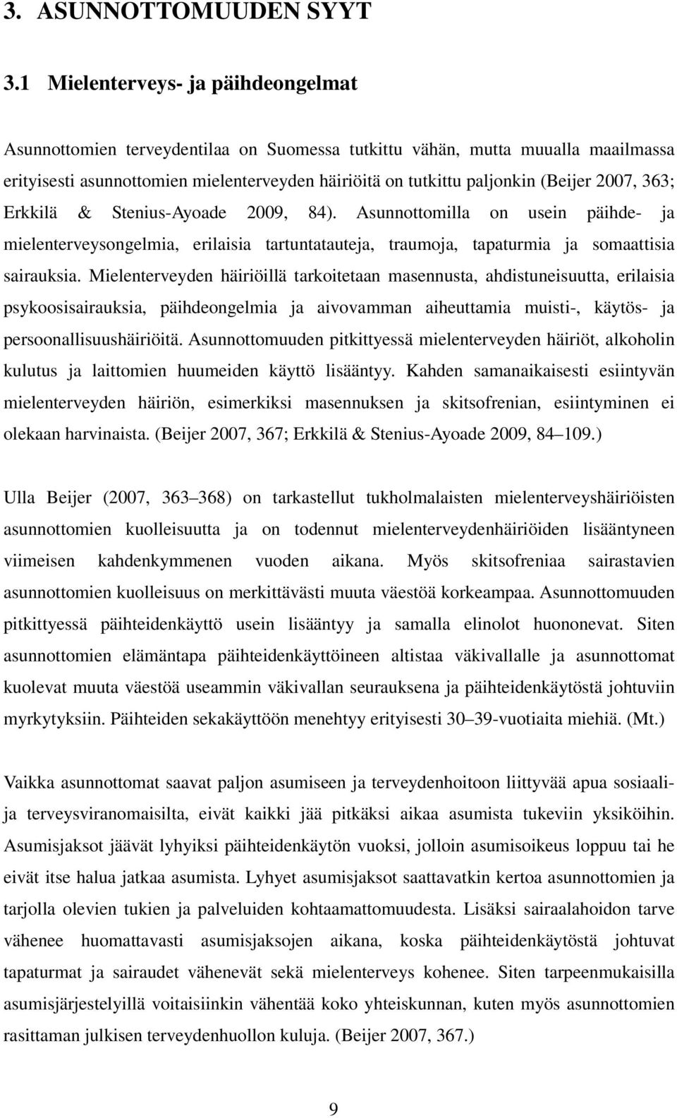 2007, 363; Erkkilä & Stenius-Ayoade 2009, 84). Asunnottomilla on usein päihde- ja mielenterveysongelmia, erilaisia tartuntatauteja, traumoja, tapaturmia ja somaattisia sairauksia.