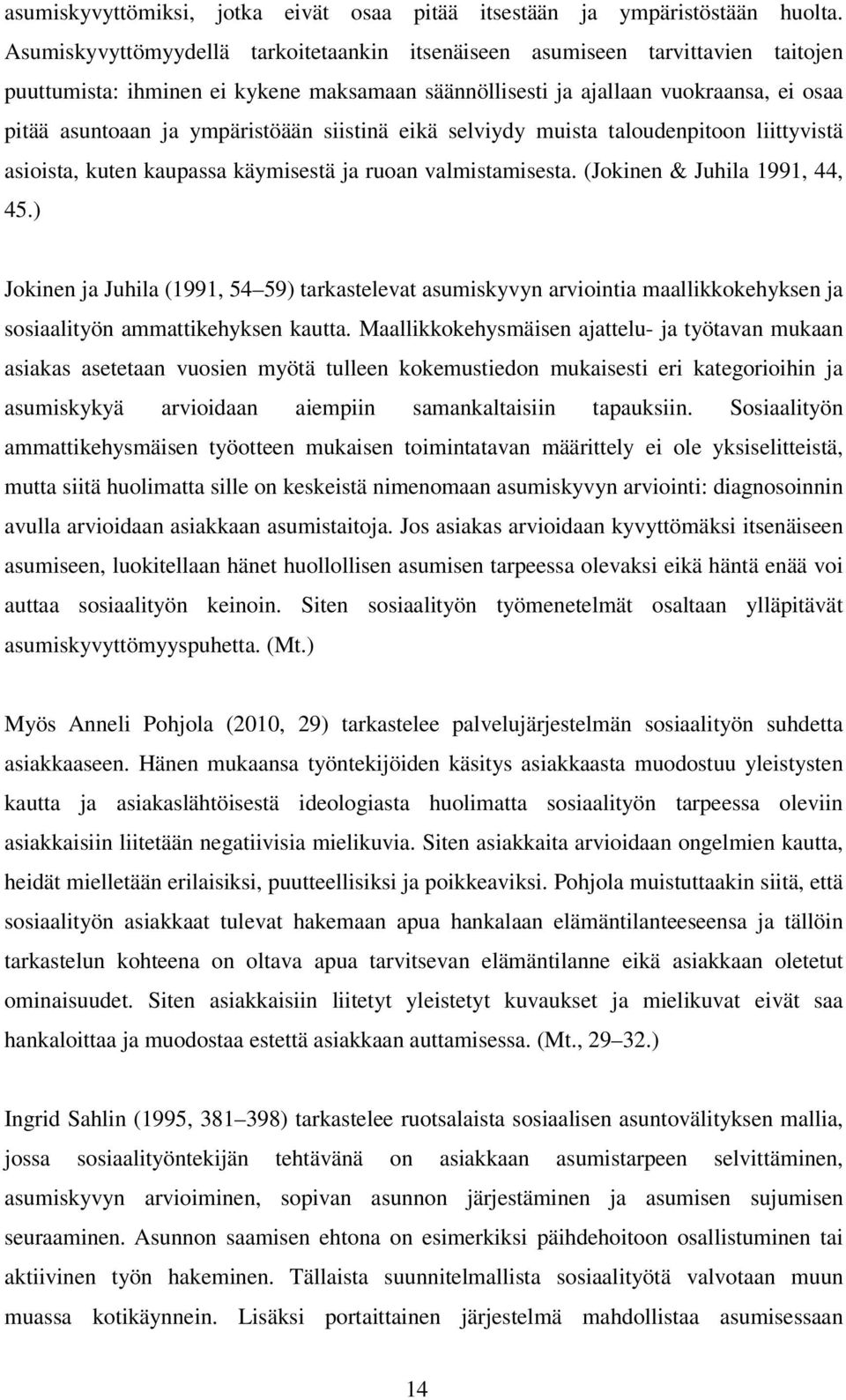 ympäristöään siistinä eikä selviydy muista taloudenpitoon liittyvistä asioista, kuten kaupassa käymisestä ja ruoan valmistamisesta. (Jokinen & Juhila 1991, 44, 45.