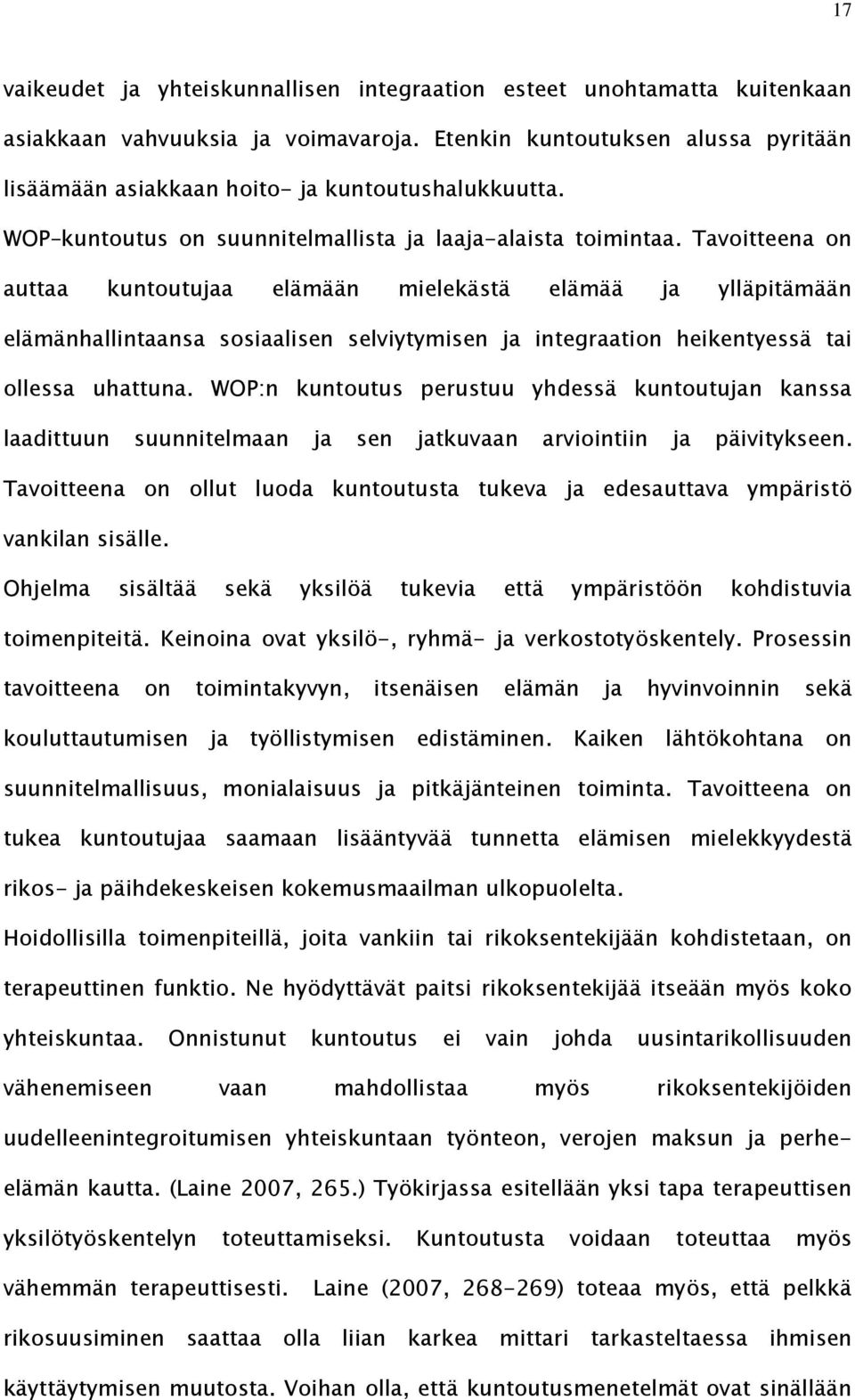 Tavoitteena on auttaa kuntoutujaa elämään mielekästä elämää ja ylläpitämään elämänhallintaansa sosiaalisen selviytymisen ja integraation heikentyessä tai ollessa uhattuna.