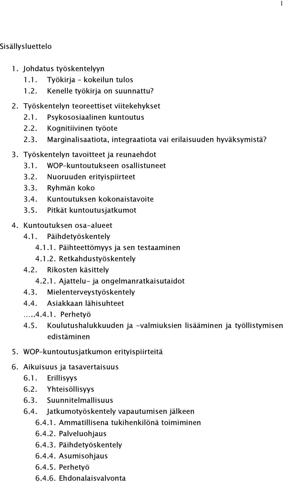 Kuntoutuksen kokonaistavoite 3.5. Pitkät kuntoutusjatkumot 4. Kuntoutuksen osa-alueet 4.1. Päihdetyöskentely 4.1.1. Päihteettömyys ja sen testaaminen 4.1.2. Retkahdustyöskentely 4.2. Rikosten käsittely 4.