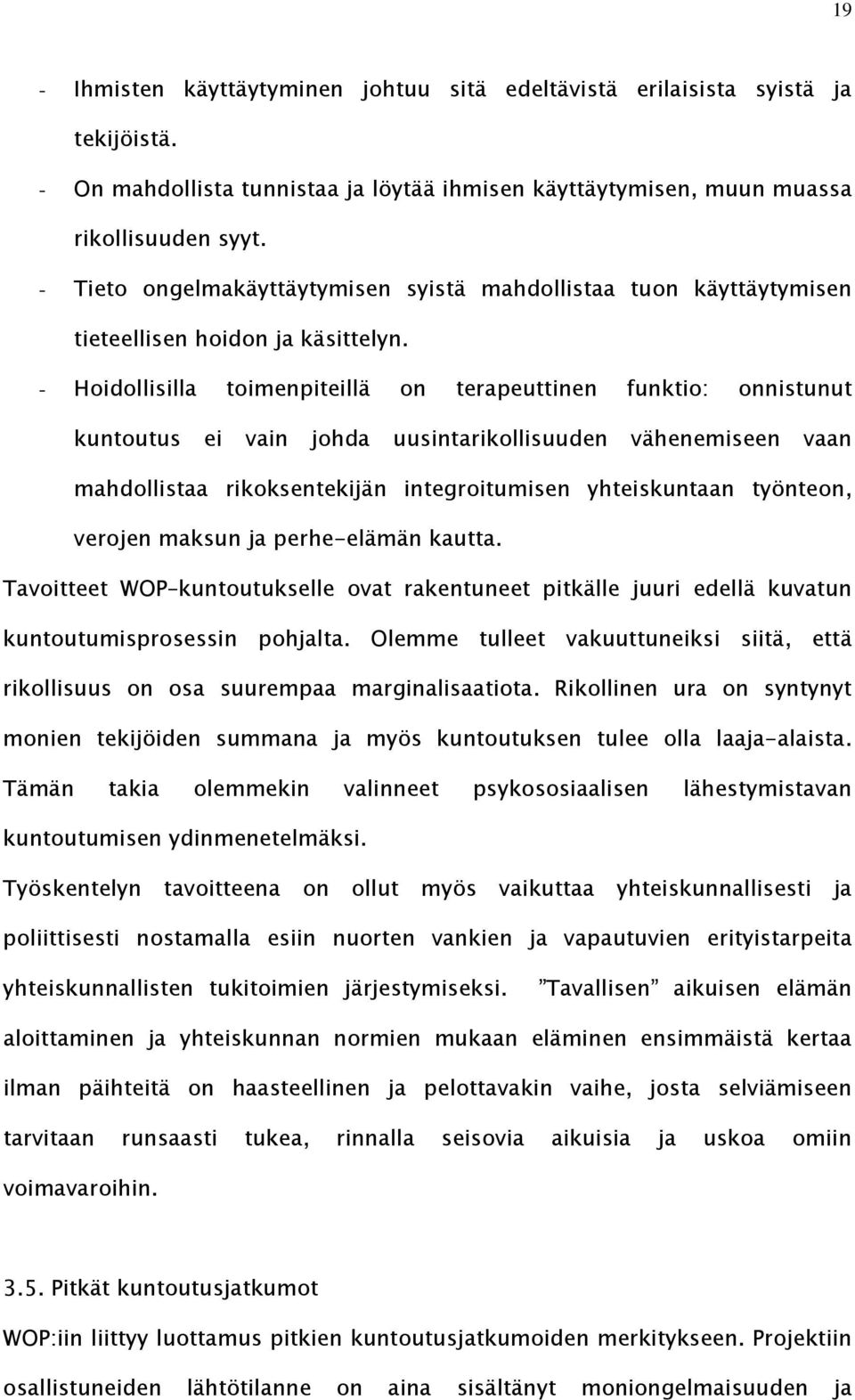 - Hoidollisilla toimenpiteillä on terapeuttinen funktio: onnistunut kuntoutus ei vain johda uusintarikollisuuden vähenemiseen vaan mahdollistaa rikoksentekijän integroitumisen yhteiskuntaan työnteon,