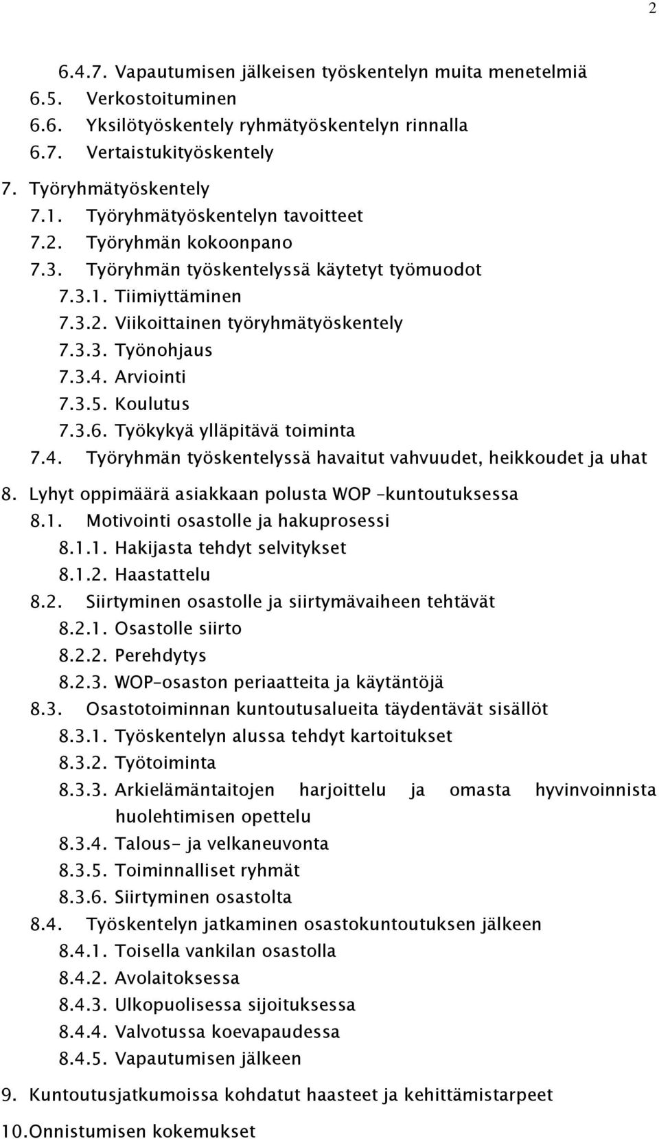 Arviointi 7.3.5. Koulutus 7.3.6. Työkykyä ylläpitävä toiminta 7.4. Työryhmän työskentelyssä havaitut vahvuudet, heikkoudet ja uhat 8. Lyhyt oppimäärä asiakkaan polusta WOP kuntoutuksessa 8.1.