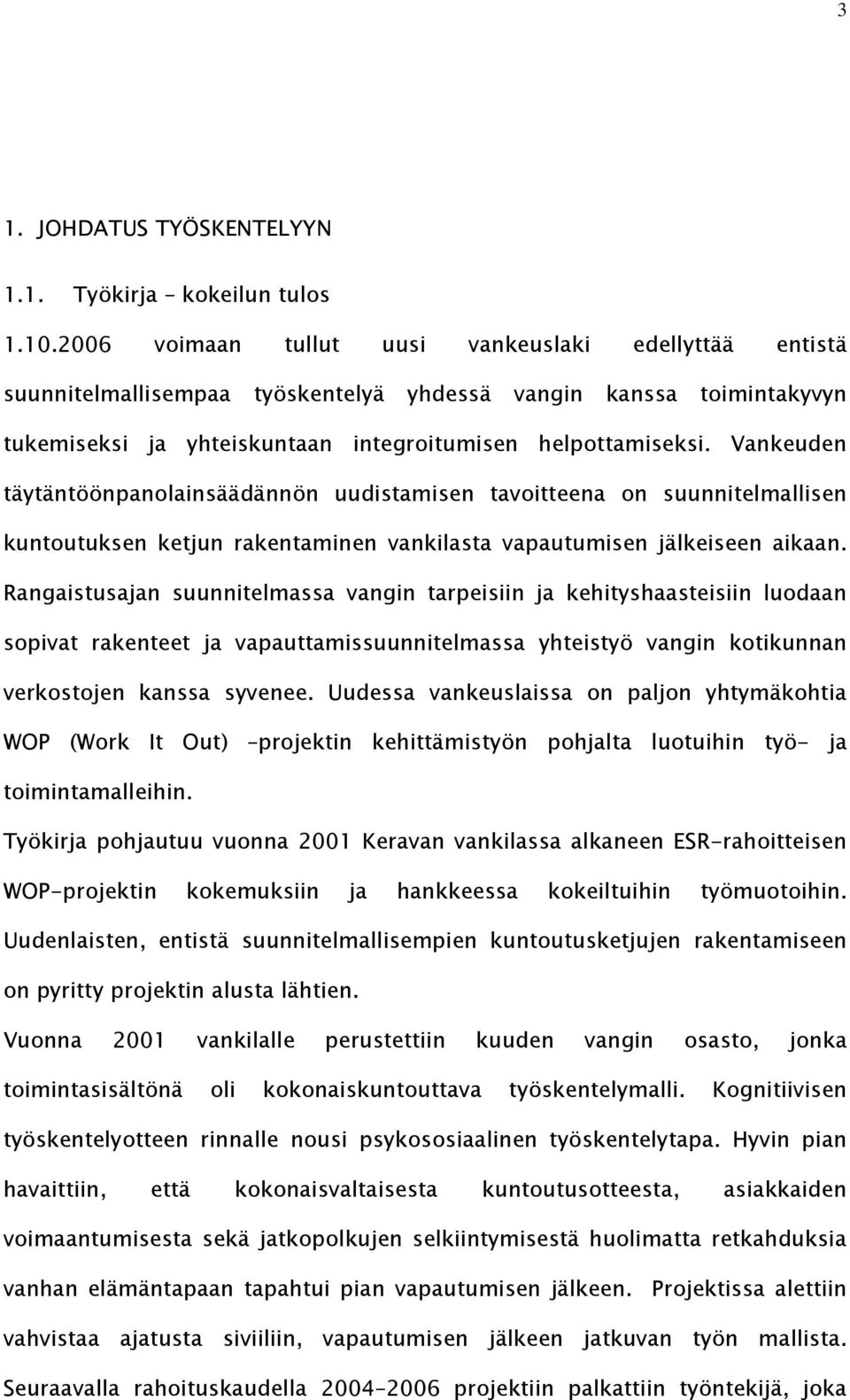 Vankeuden täytäntöönpanolainsäädännön uudistamisen tavoitteena on suunnitelmallisen kuntoutuksen ketjun rakentaminen vankilasta vapautumisen jälkeiseen aikaan.